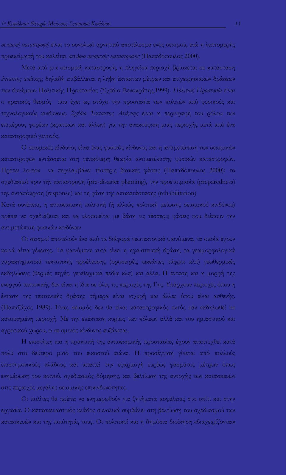 Μετά από μια σεισμική καταστροφή, η πληγείσα περιοχή βρίσκεται σε κατάσταση έκτακτης ανάγκης, δηλαδή επιβάλλεται η λήψη έκτακτων μέτρων και επιχειρησιακών δράσεων των δυνάμεων Πολιτικής Προστασίας