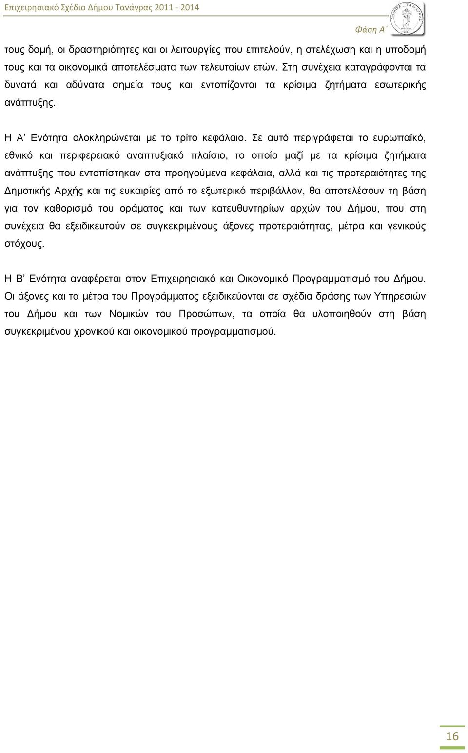 Σε αυτό περιγράφεται το ευρωπαϊκό, εθνικό και περιφερειακό αναπτυξιακό πλαίσιο, το οποίο µαζί µε τα κρίσιµα ζητήµατα ανάπτυξης που εντοπίστηκαν στα προηγούµενα κεφάλαια, αλλά και τις προτεραιότητες