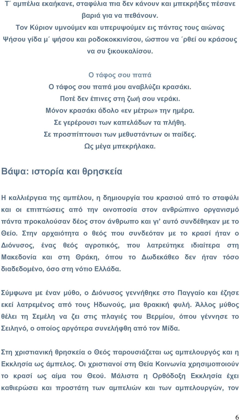 Ποτέ δεν έπινες στη ζωή σου νεράκι. Μόνον κρασάκι άδολο «εν μέτρω» την ημέρα. Σε γερέρουσι των καπελάδων τα πλήθη. Σε προσπίπτουσι των μεθυστάντων οι παίδες. Ως μέγα μπεκρήλακα.