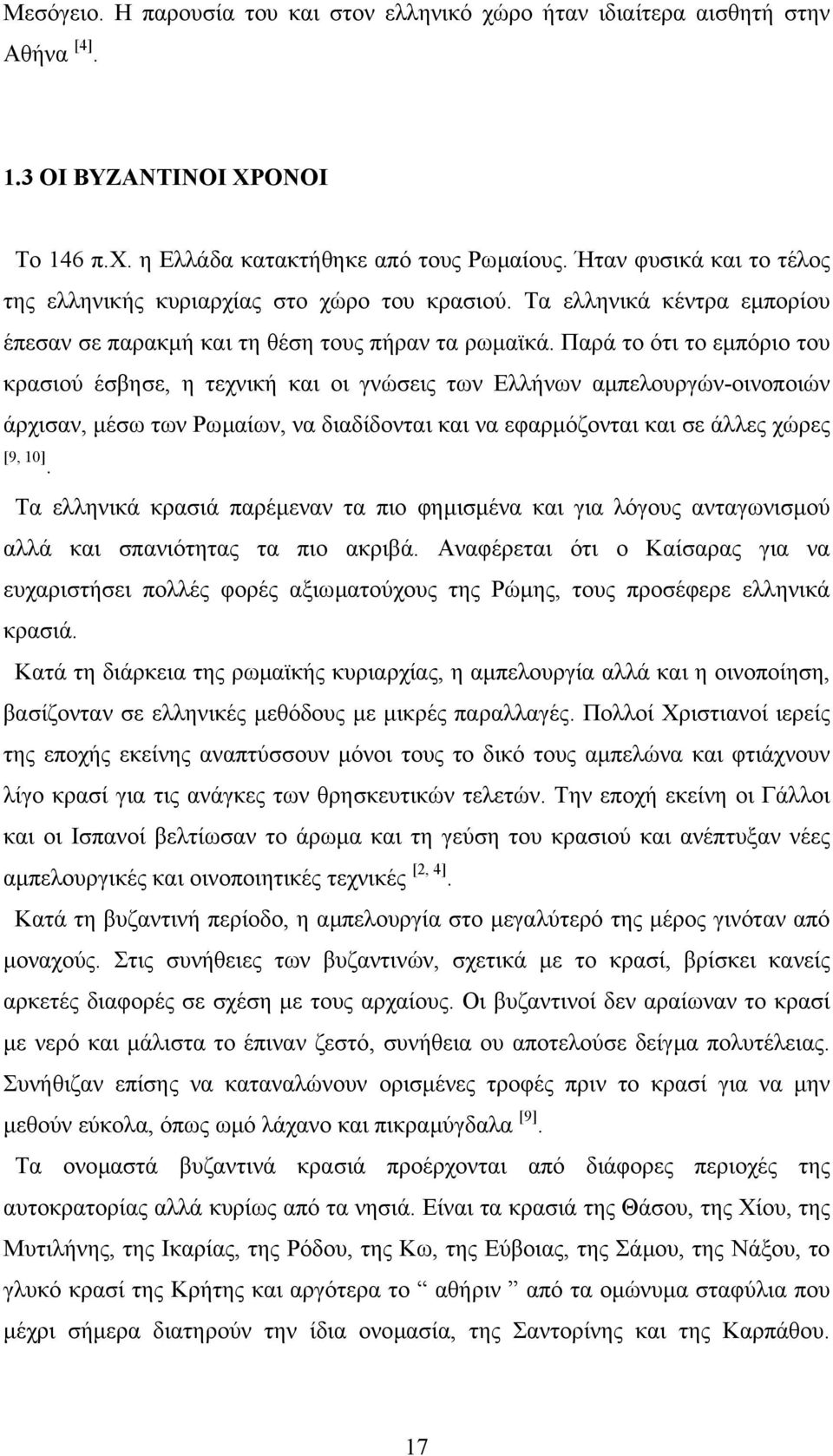 Παρά το ότι το εµπόριο του κρασιού έσβησε, η τεχνική και οι γνώσεις των Ελλήνων αµπελουργών-οινοποιών άρχισαν, µέσω των Ρωµαίων, να διαδίδονται και να εφαρµόζονται και σε άλλες χώρες [9, 10].