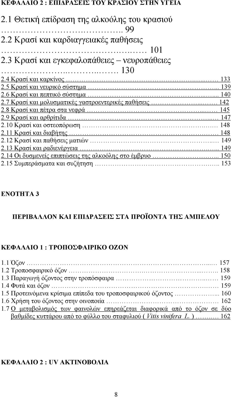 .. 145 2.9 Κρασί και αρθρίτιδα... 147 2.10 Κρασί και οστεοπόρωση.. 148 2.11 Κρασί και διαβήτης.. 148 2.12 Κρασί και παθήσεις µατιών.. 149 2.13 Κρασί και ραδιενέργεια.... 149 2.14 Οι δυσµενείς επιπτώσεις της αλκοόλης στο έµβρυο.