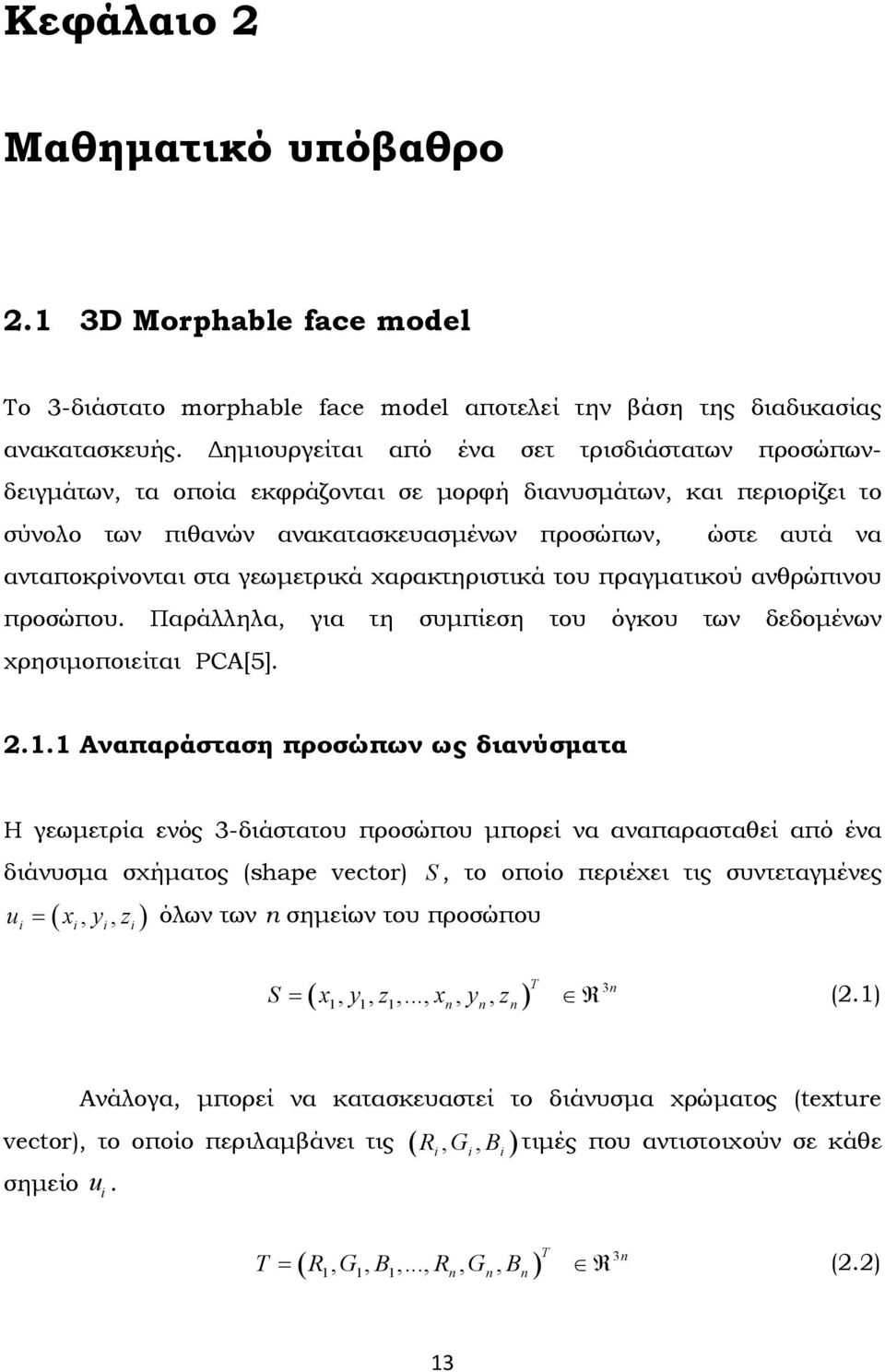 στα γεωμετρικά χαρακτηριστικά του πραγματικού ανθρώπινου προσώπου. Παράλληλα, για τη συμπίεση του όγκου των δεδομένων χρησιμοποιείται PCA[5]..1.