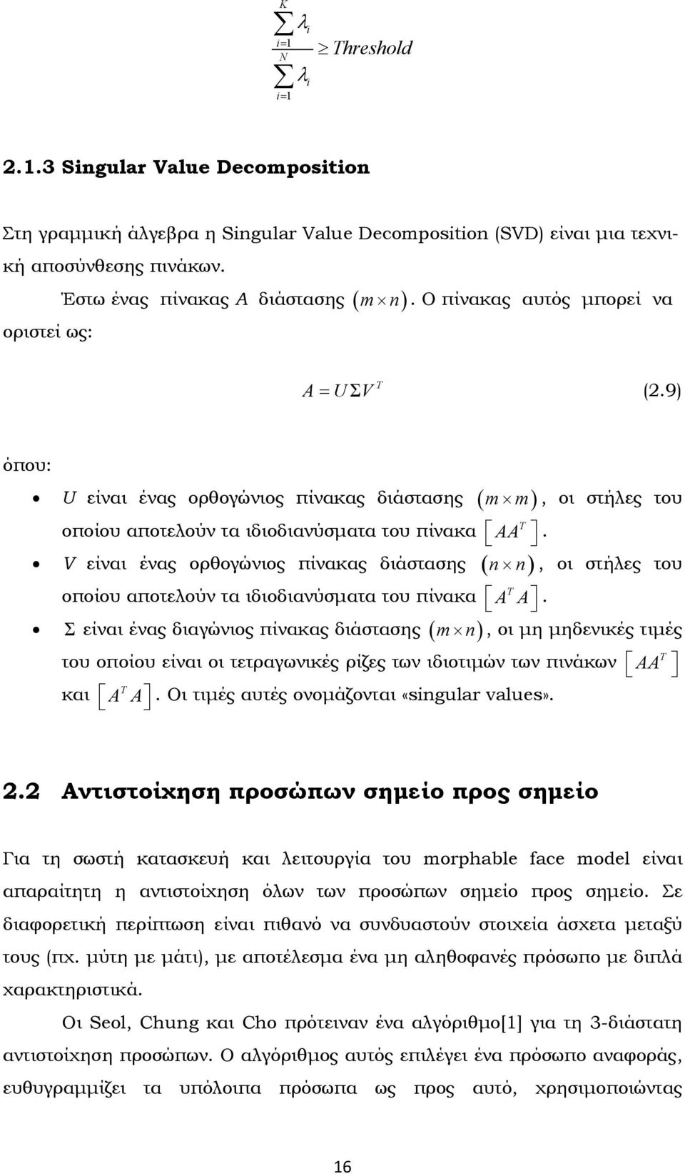 V είναι ένας ορθογώνιος πίνακας διάστασης n n οποίου αποτελούν τα ιδιοδιανύσματα του πίνακα είναι ένας διαγώνιος πίνακας διάστασης m n T A A.