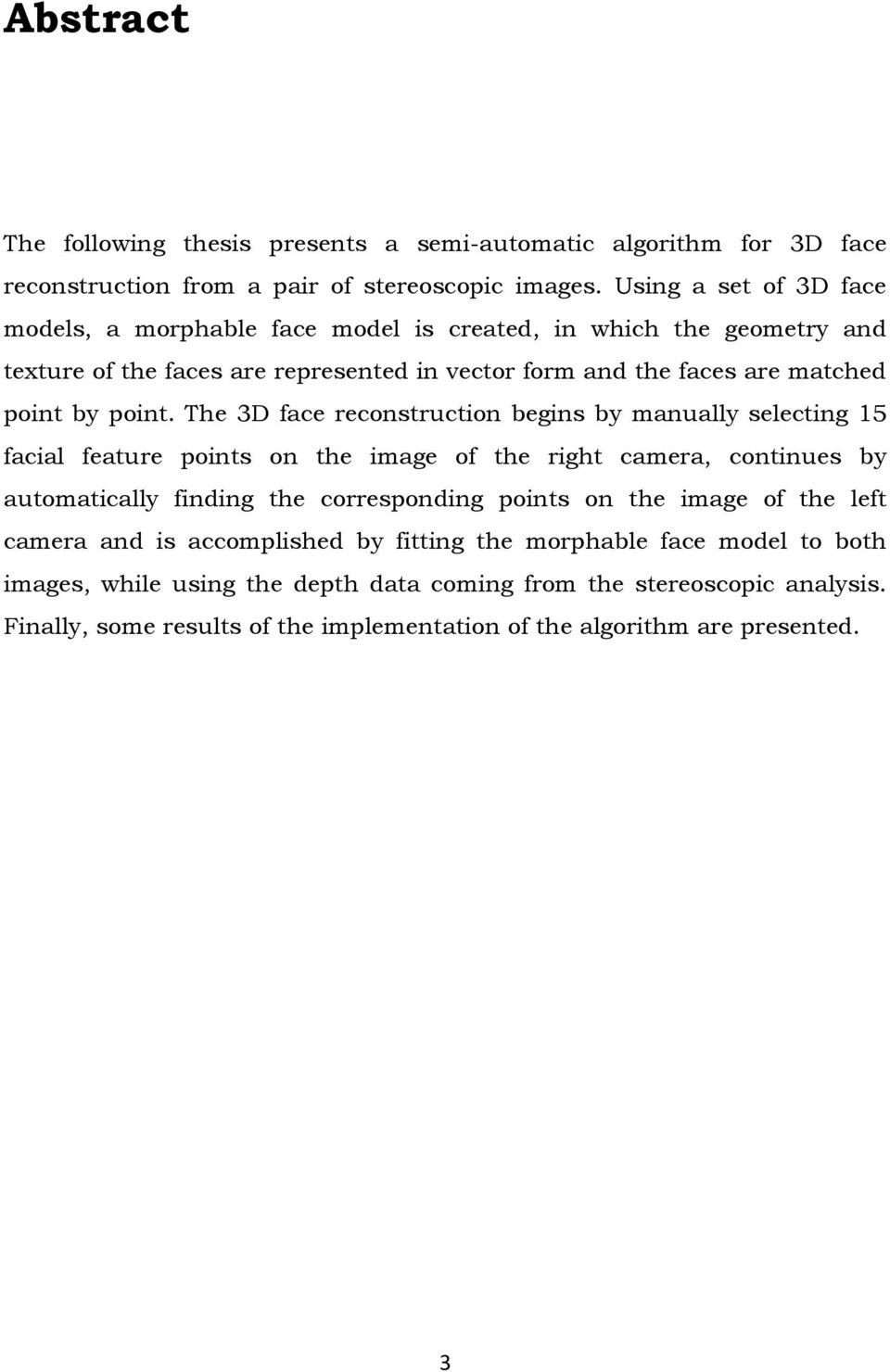 pont. The 3D face reconstructon begns by manually selectng 15 facal feature ponts on the mage of the rght camera, contnues by automatcally fndng the correspondng ponts on