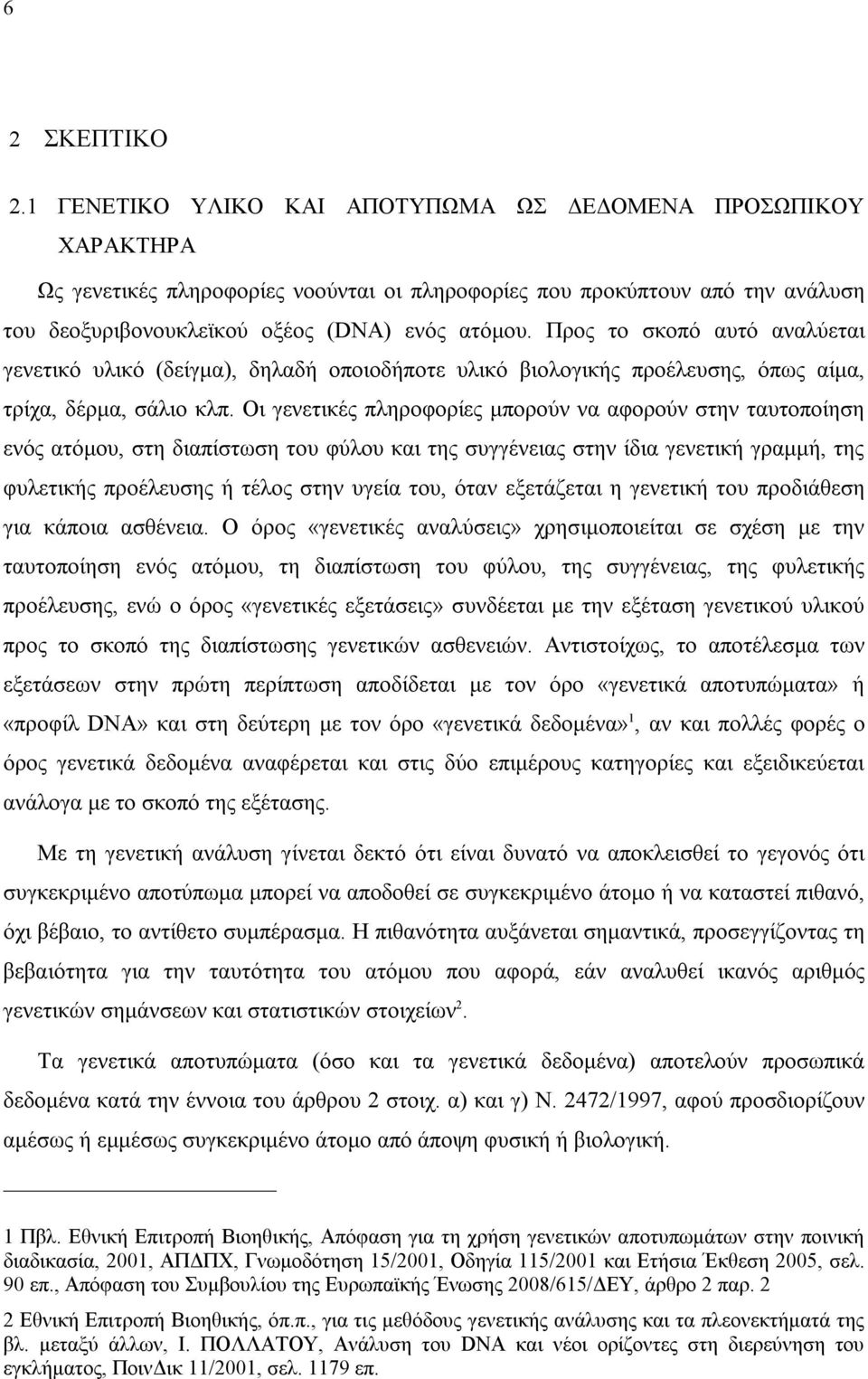 Προς το σκοπό αυτό αναλύεται γενετικό υλικό (δείγμα), δηλαδή οποιοδήποτε υλικό βιολογικής προέλευσης, όπως αίμα, τρίχα, δέρμα, σάλιο κλπ.