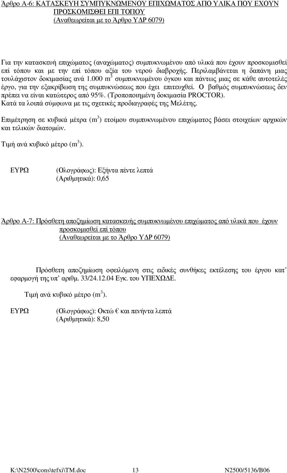 000 m 3 συµπυκνωµένου όγκου και πάντως µιας σε κάθε αυτοτελές έργο, για την εξακρίβωση της συµπυκνώσεως που έχει επιτευχθεί. Ο βαθµός συµπυκνώσεως δεν πρέπει να είναι κατώτερος από 95%.