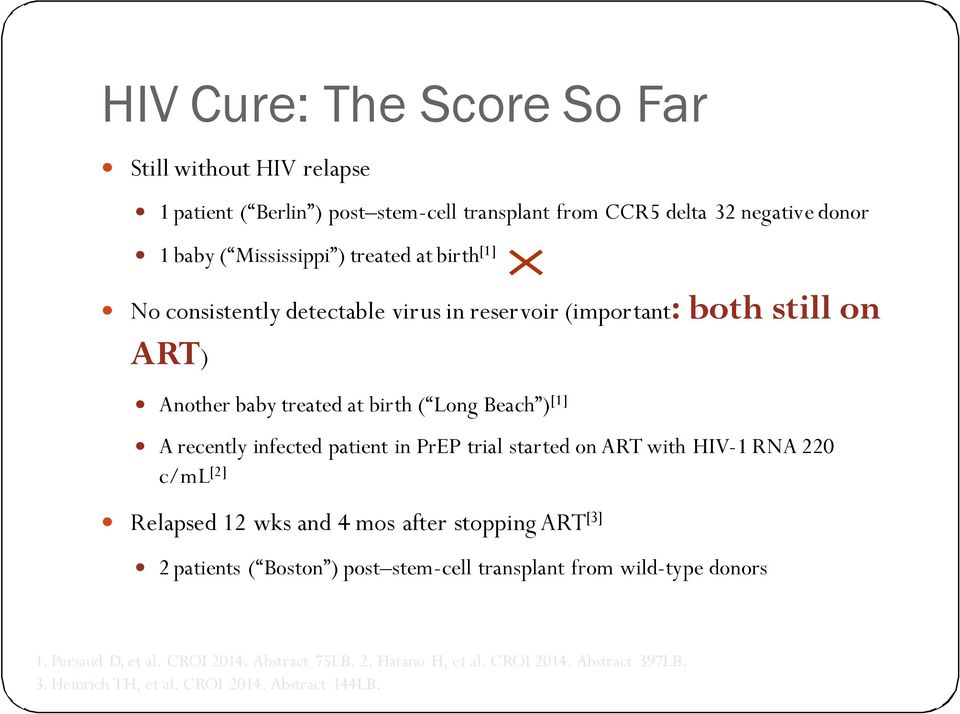 infected patient in PrEP trial started on ART with HIV-1 RNA 220 c/ml [2] Relapsed 12 wks and 4 mos after stopping ART [3] 2 patients ( Boston ) post stem-cell