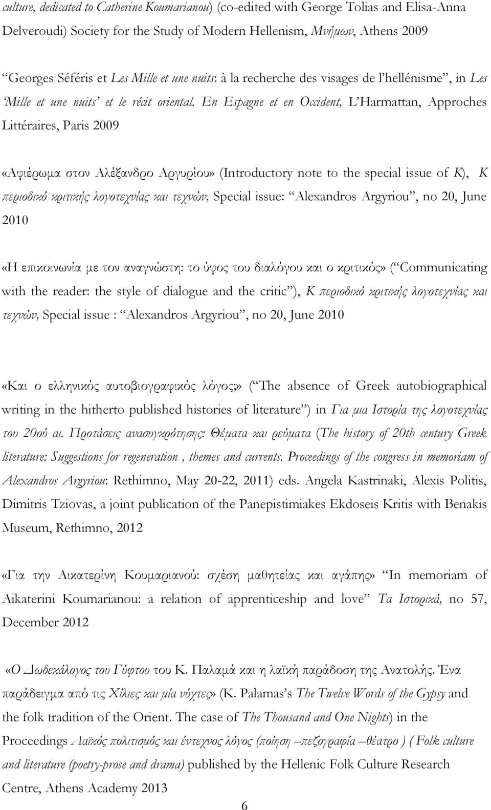 En Espagne et en Occident, L Harmattan, Approches Littéraires, Paris 2009 «Αφιέρωμα στον Αλέξανδρο Αργυρίου» (Introductory note to the special issue of K), Κ περιοδικό κριτικής λογοτεχνίας και