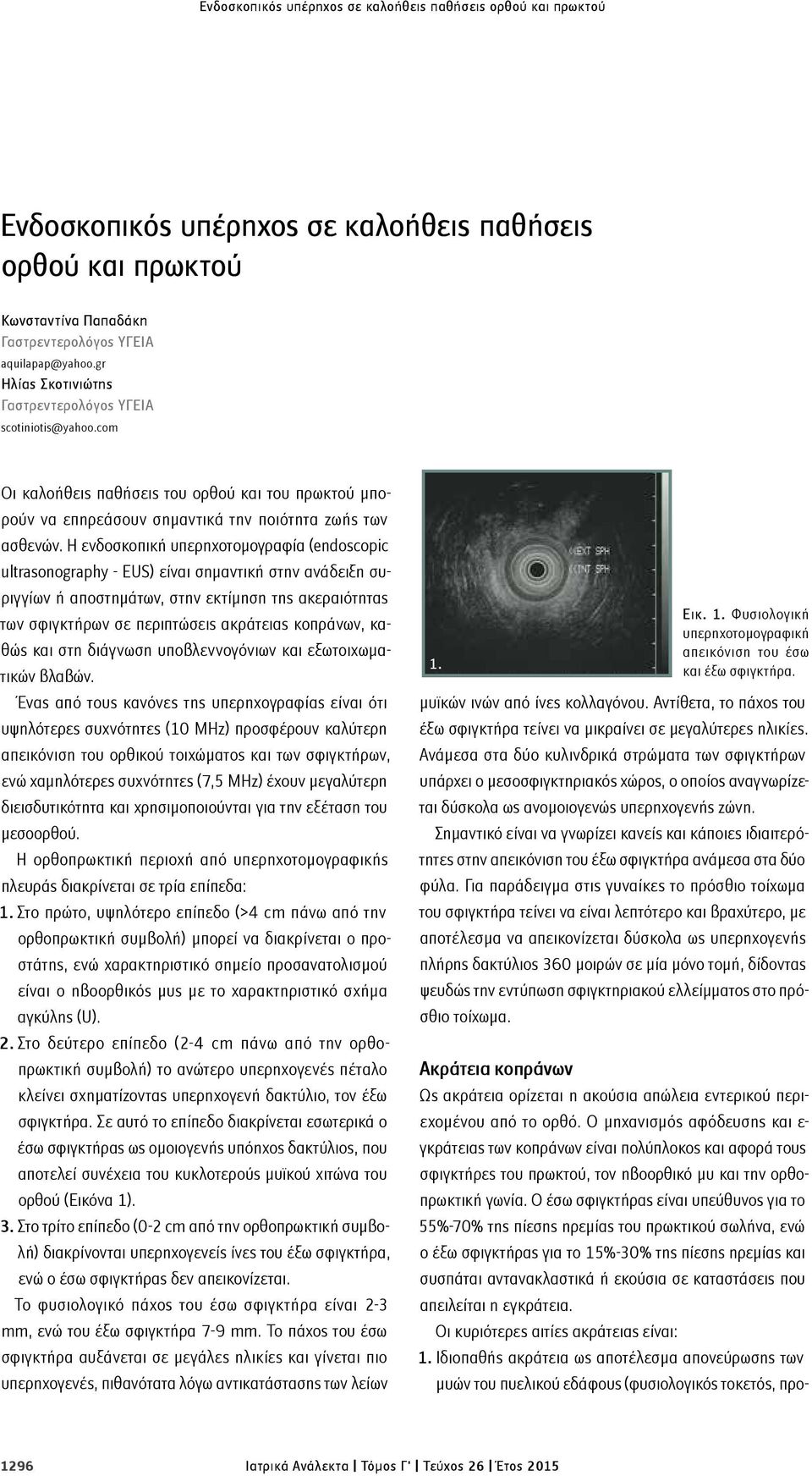 Η ενδοσκοπική υπερηχοτομογραφία (endoscopic ultrasonography - EUS) είναι σημαντική στην ανάδειξη συριγγίων ή αποστημάτων, στην εκτίμηση της ακεραιότητας των σφιγκτήρων σε περιπτώσεις ακράτειας