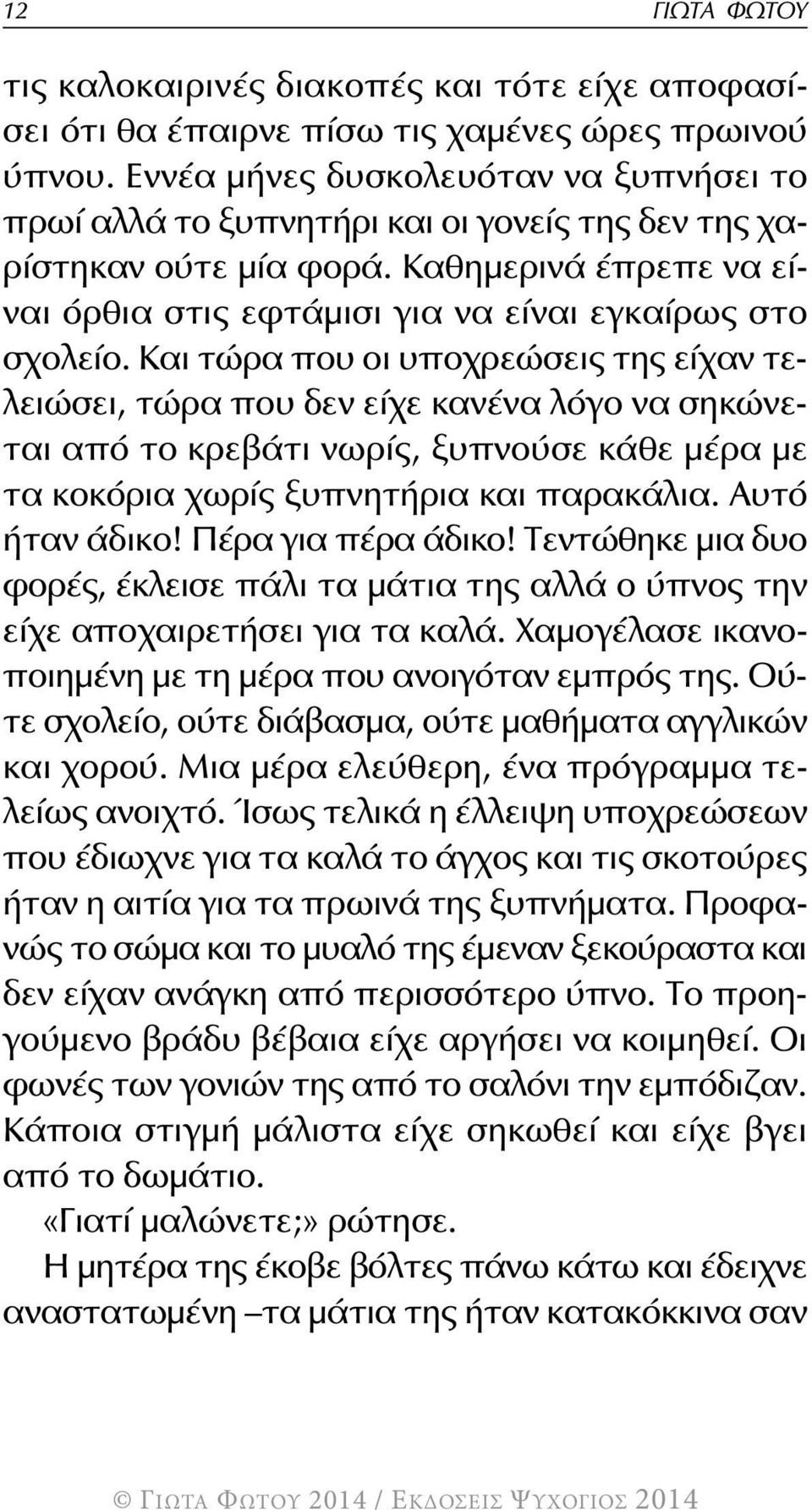 Και τώρα που οι υποχρεώσεις της είχαν τελειώσει, τώρα που δεν είχε κανένα λόγο να σηκώνεται από το κρεβάτι νωρίς, ξυπνούσε κάθε μέρα με τα κοκόρια χωρίς ξυπνητήρια και παρακάλια. Αυτό ήταν άδικο!