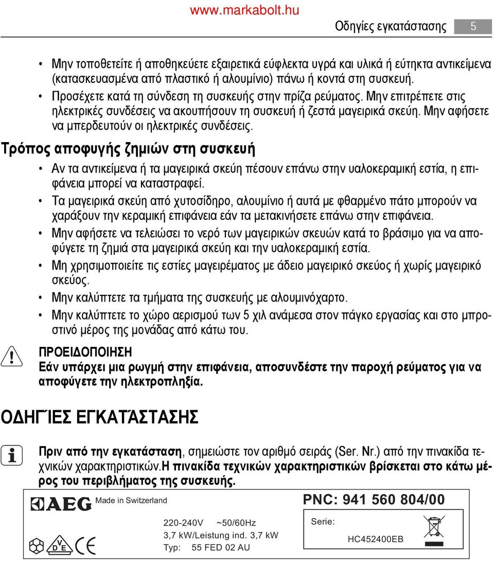 Μην αφήσετε να μπερδευτούν οι ηλεκτρικές συνδέσεις. Τρόπος αποφυγής ζημιών στη συσκευή Αν τα αντικείμενα ή τα μαγειρικά σκεύη πέσουν επάνω στην υαλοκεραμική εστία, η επιφάνεια μπορεί να καταστραφεί.