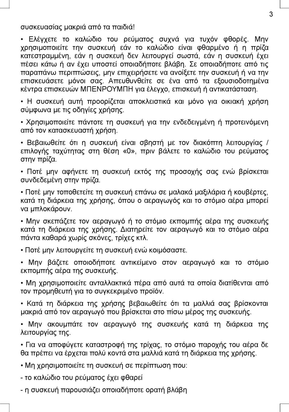 Σε οποιαδήποτε από τις παραπάνω περιπτώσεις, μην επιχειρήσετε να ανοίξετε την συσκευή ή να την επισκευάσετε μόνοι σας.