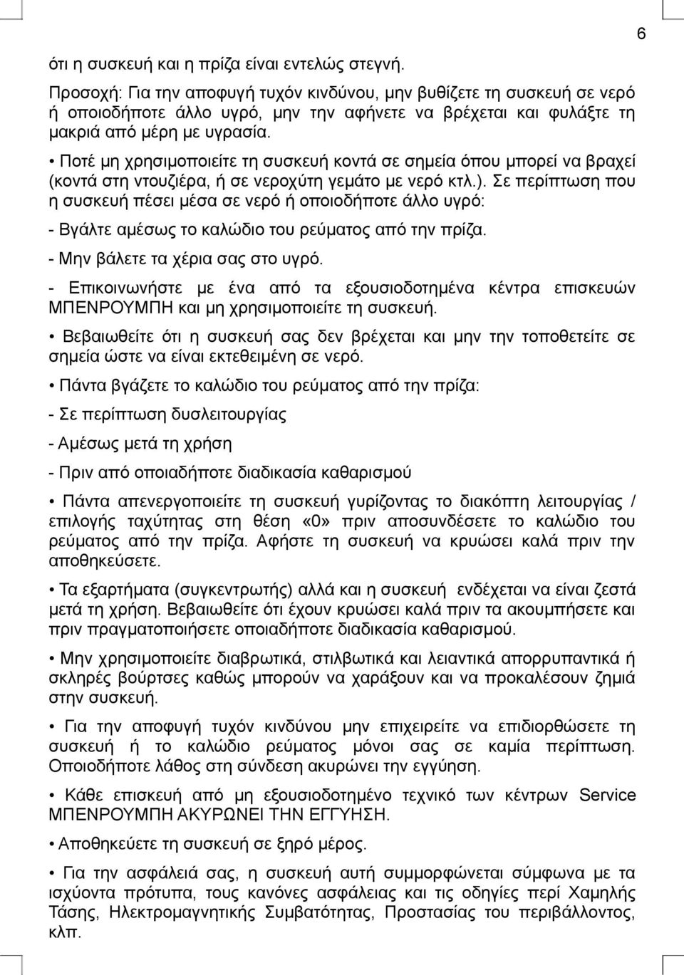 Ποτέ μη χρησιμοποιείτε τη συσκευή κοντά σε σημεία όπου μπορεί να βραχεί (κοντά στη ντουζιέρα, ή σε νεροχύτη γεμάτο με νερό κτλ.).