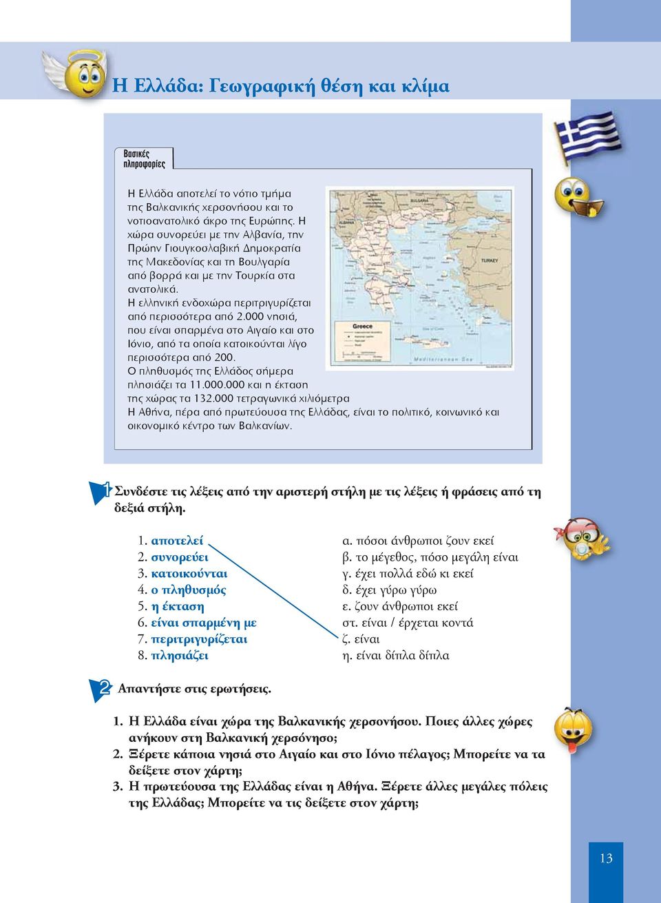 Η ελληνική ενδοχώρα περιτριγυρίζεται από περισσότερα από 2.000 νησιά, που είναι σπαρμένα στο Αιγαίο και στο Ιόνιο, από τα οποία κατοικούνται λίγο περισσότερα από 200.