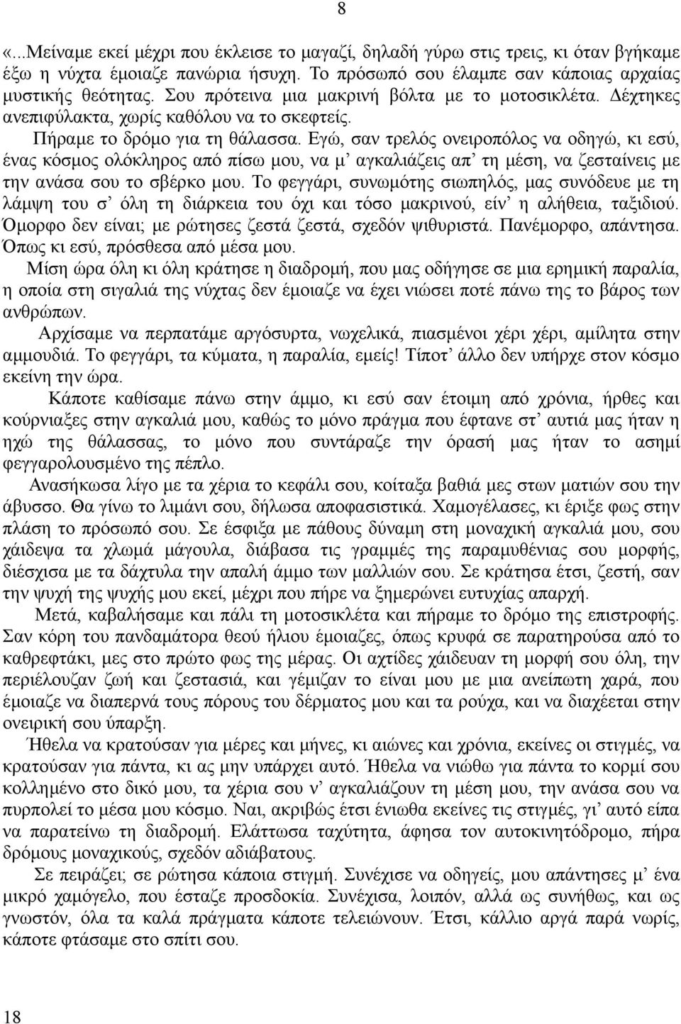 Εγώ, σαν τρελός ονειροπόλος να οδηγώ, κι εσύ, ένας κόσμος ολόκληρος από πίσω μου, να μ αγκαλιάζεις απ τη μέση, να ζεσταίνεις με την ανάσα σου το σβέρκο μου.