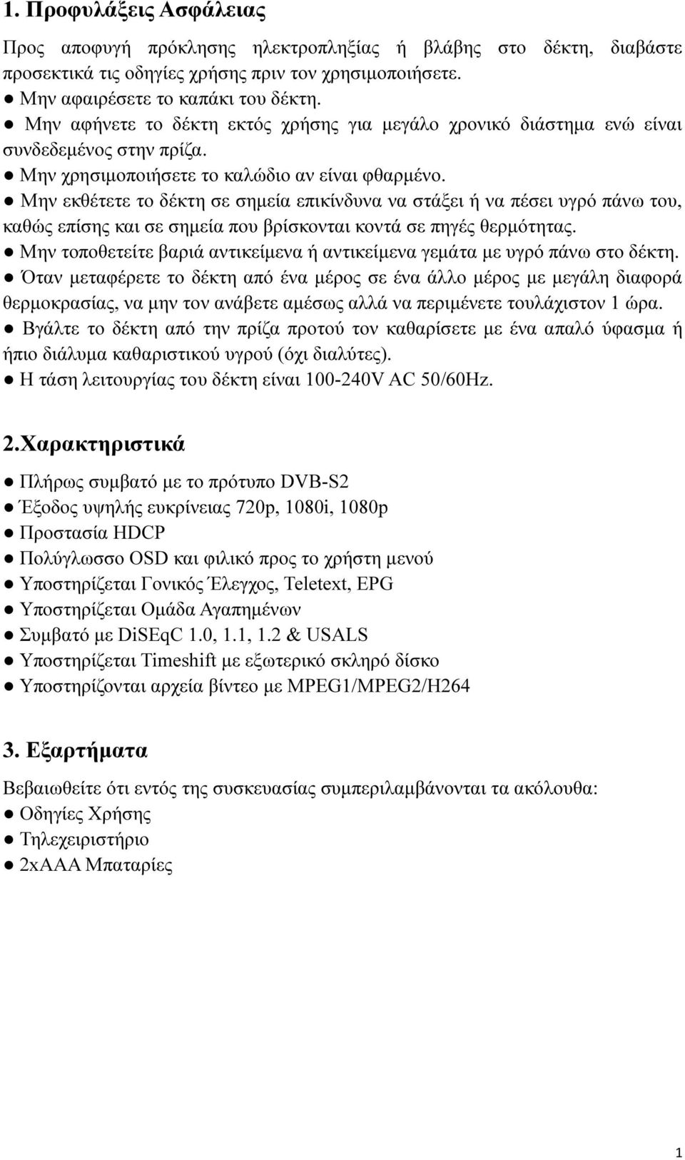 Μην εκθέτετε το δέκτη σε σηµεία επικίνδυνα να στάξει ή να πέσει υγρό πάνω του, καθώς επίσης και σε σηµεία που βρίσκονται κοντά σε πηγές θερµότητας.