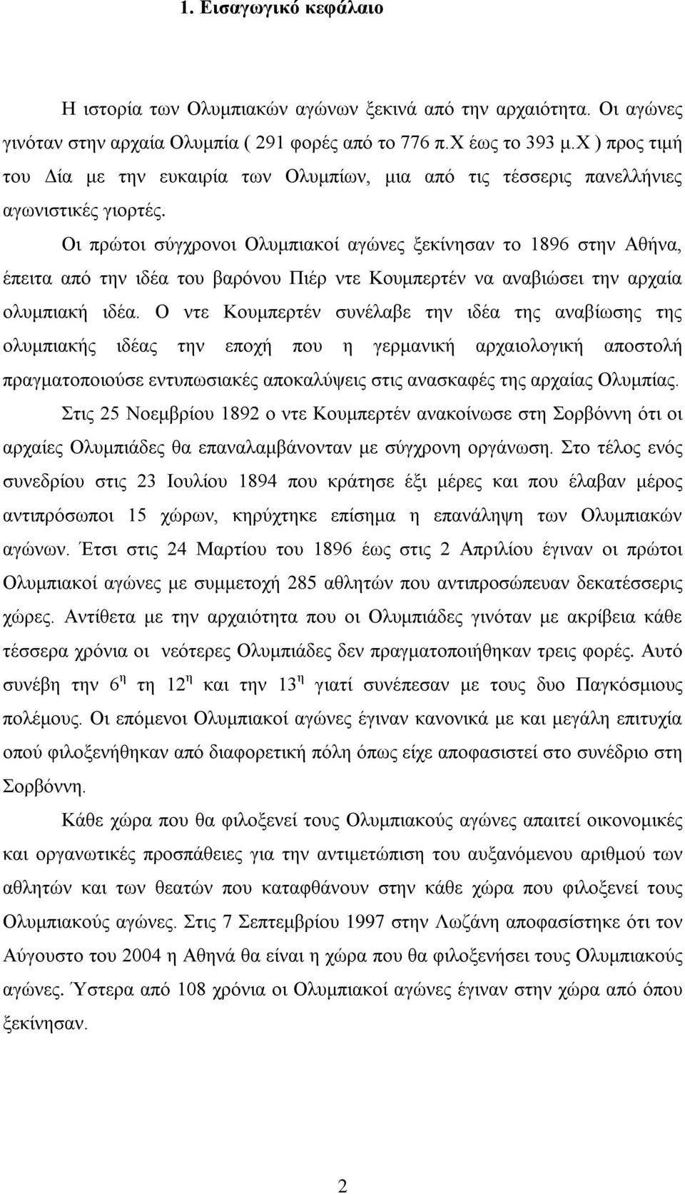 Οι πρώτοι σύγχρονοι Ολυμπιακοί αγώνες ξεκίνησαν το 1896 στην Αθήνα, έπειτα από την ιδέα του βαρόνου Πιέρ ντε Κουμπερτέν να αναβιώσει την αρχαία ολυμπιακή ιδέα.