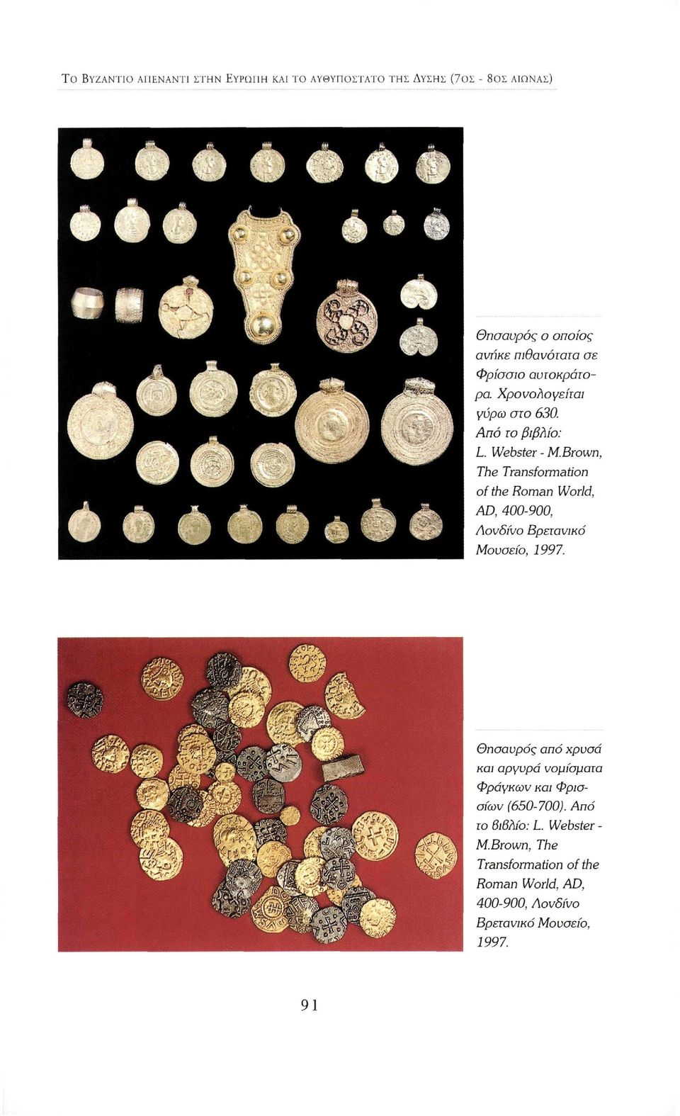 Brown, The Transformation of the Roman World, AD, 400-900, Αονδίνο Βρετανικό Μουσείο, 1997.