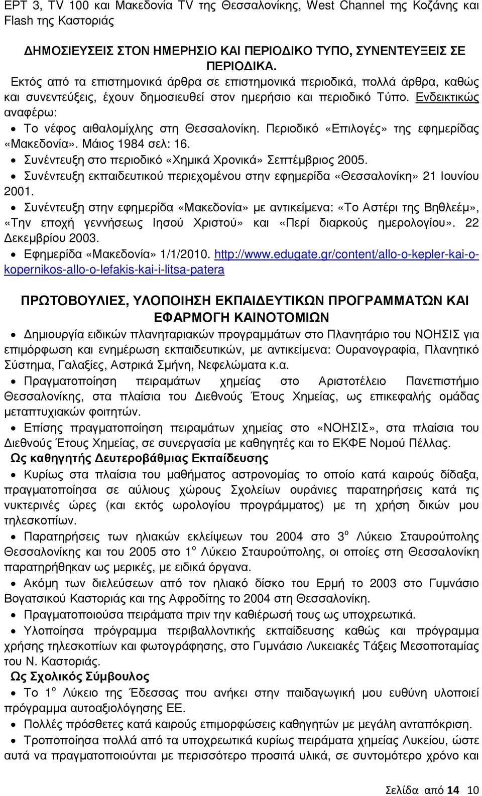 Ενδεικτικώς αναφέρω: Το νέφος αιθαλοµίχλης στη Θεσσαλονίκη. Περιοδικό «Επιλογές» της εφηµερίδας «Μακεδονία». Μάιος 1984 σελ: 16. Συνέντευξη στο περιοδικό «Χηµικά Χρονικά» Σεπτέµβριος 2005.