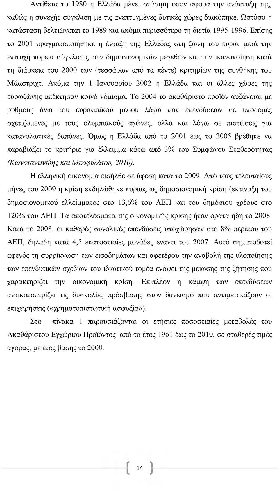 Επίσης το 2001 πραγματοποιήθηκε η ένταξη της Ελλάδας στη ζώνη του ευρώ, μετά την επιτυχή πορεία σύγκλισης των δημοσιονομικών μεγεθών και την ικανοποίηση κατά τη διάρκεια του 2000 των (τεσσάρων από τα