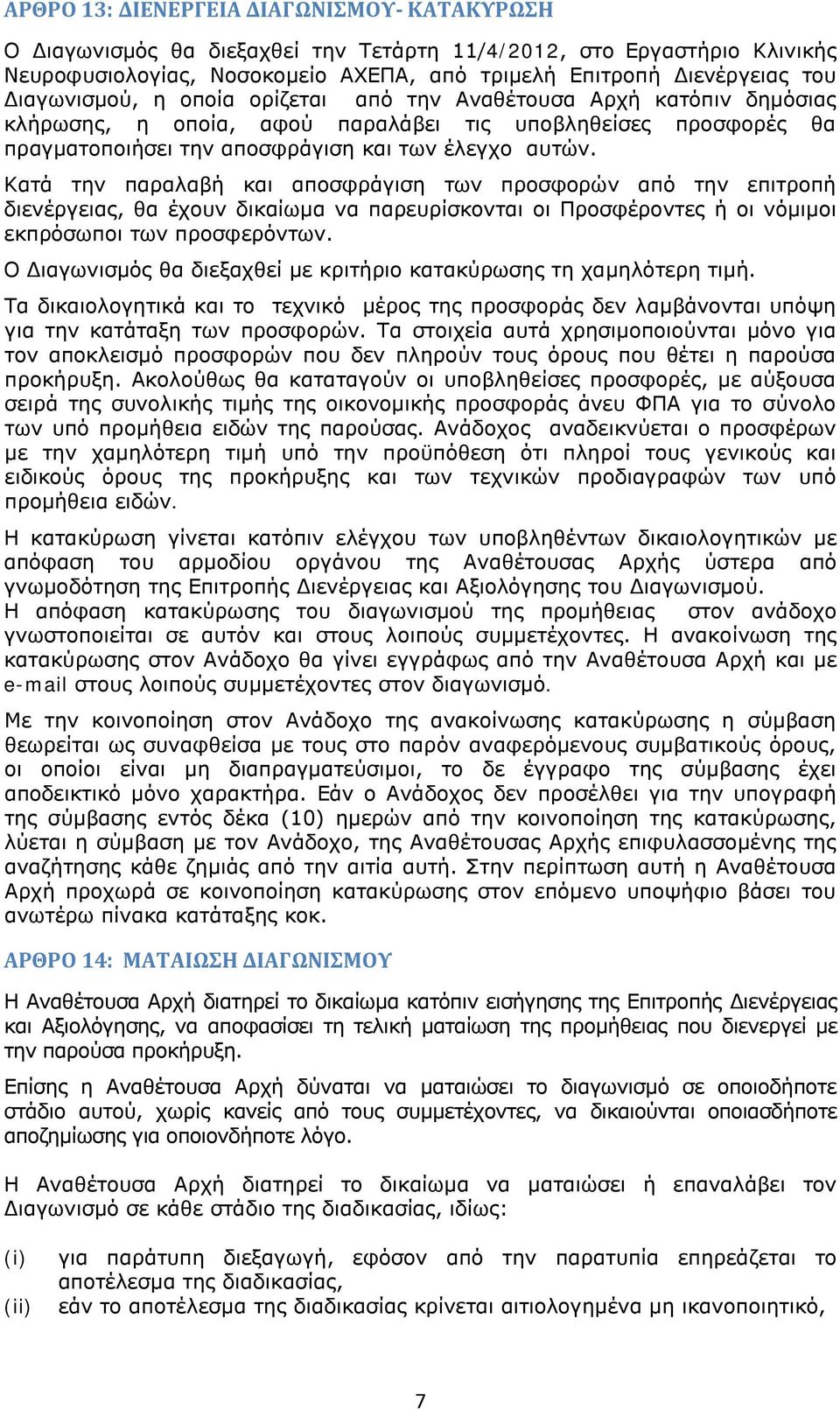 Κατά την παραλαβή και αποσφράγιση των προσφορών από την επιτροπή διενέργειας, θα έχουν δικαίωμα να παρευρίσκονται οι Προσφέροντες ή οι νόμιμοι εκπρόσωποι των προσφερόντων.