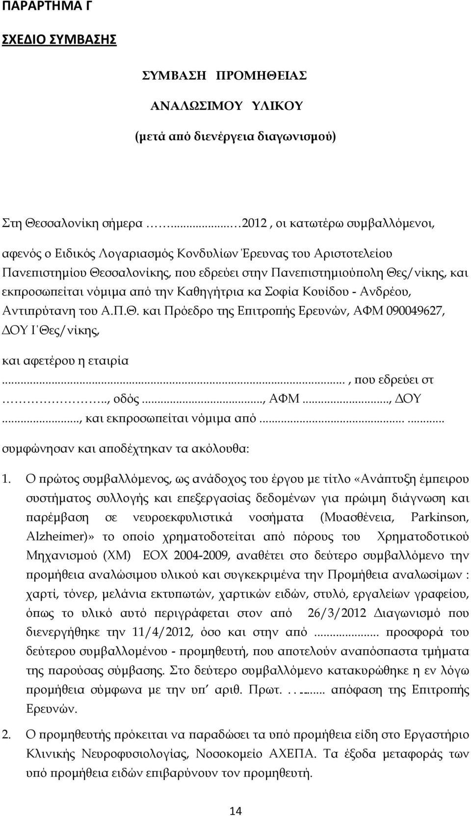 από την Καθηγήτρια κα Σοφία Κουίδου - Ανδρέου, Αντιπρύτανη του Α.Π.Θ. και Πρόεδρο της Επιτροπής Ερευνών, ΑΦΜ 090049627, ΔΟΥ Ι Θες/νίκης, και αφετέρου η εταιρία..., που εδρεύει στ.., οδός..., ΑΦΜ..., ΔΟΥ..., και εκπροσωπείται νόμιμα από.