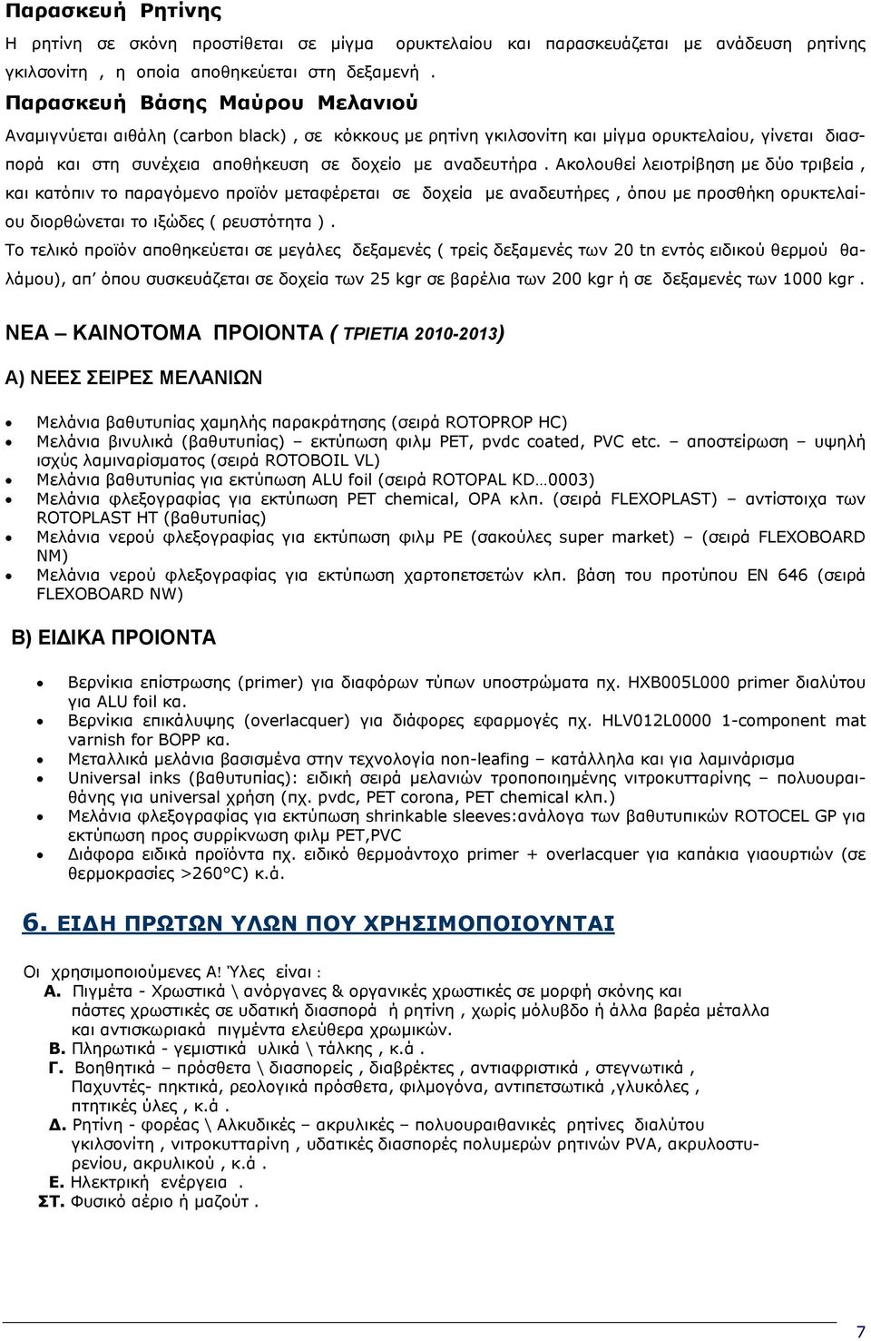 Ακολουθεί λειοτρίβηση µε δύο τριβεία, και κατόπιν το παραγόµενο προϊόν µεταφέρεται σε δοχεία µε αναδευτήρες, όπου µε προσθήκη ορυκτελαίου διορθώνεται το ιξώδες ( ρευστότητα ).