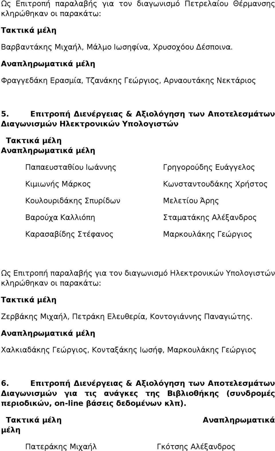 Ευάγγελος Κωνσταντουδάκης Χρήστος Μελετίου Άρης Σταματάκης Αλέξανδρος Μαρκουλάκης Γεώργιος Ως Επιτροπή παραλαβής για τον διαγωνισμό Ηλεκτρονικών Υπολογιστών Ζερβάκης Μιχαήλ, Πετράκη Ελευθερία,