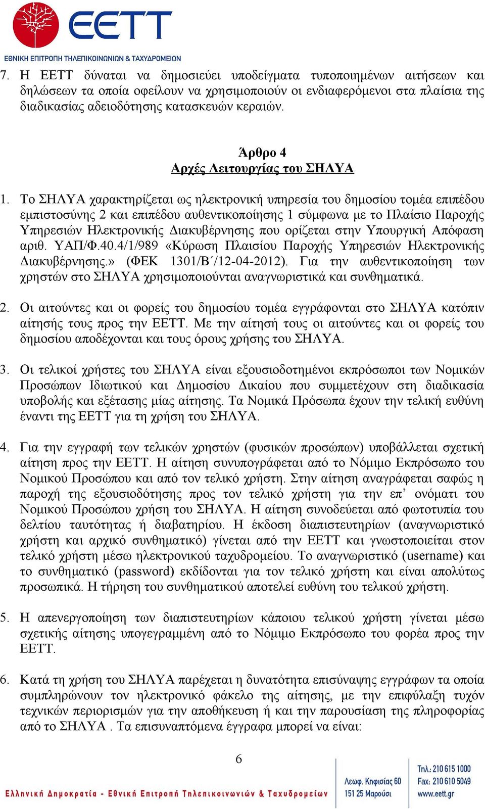 Το ΣΗΛΥΑ χαρακτηρίζεται ως ηλεκτρονική υπηρεσία του δημοσίου τομέα επιπέδου εμπιστοσύνης 2 και επιπέδου αυθεντικοποίησης 1 σύμφωνα με το Πλαίσιο Παροχής Υπηρεσιών Ηλεκτρονικής Διακυβέρνησης που