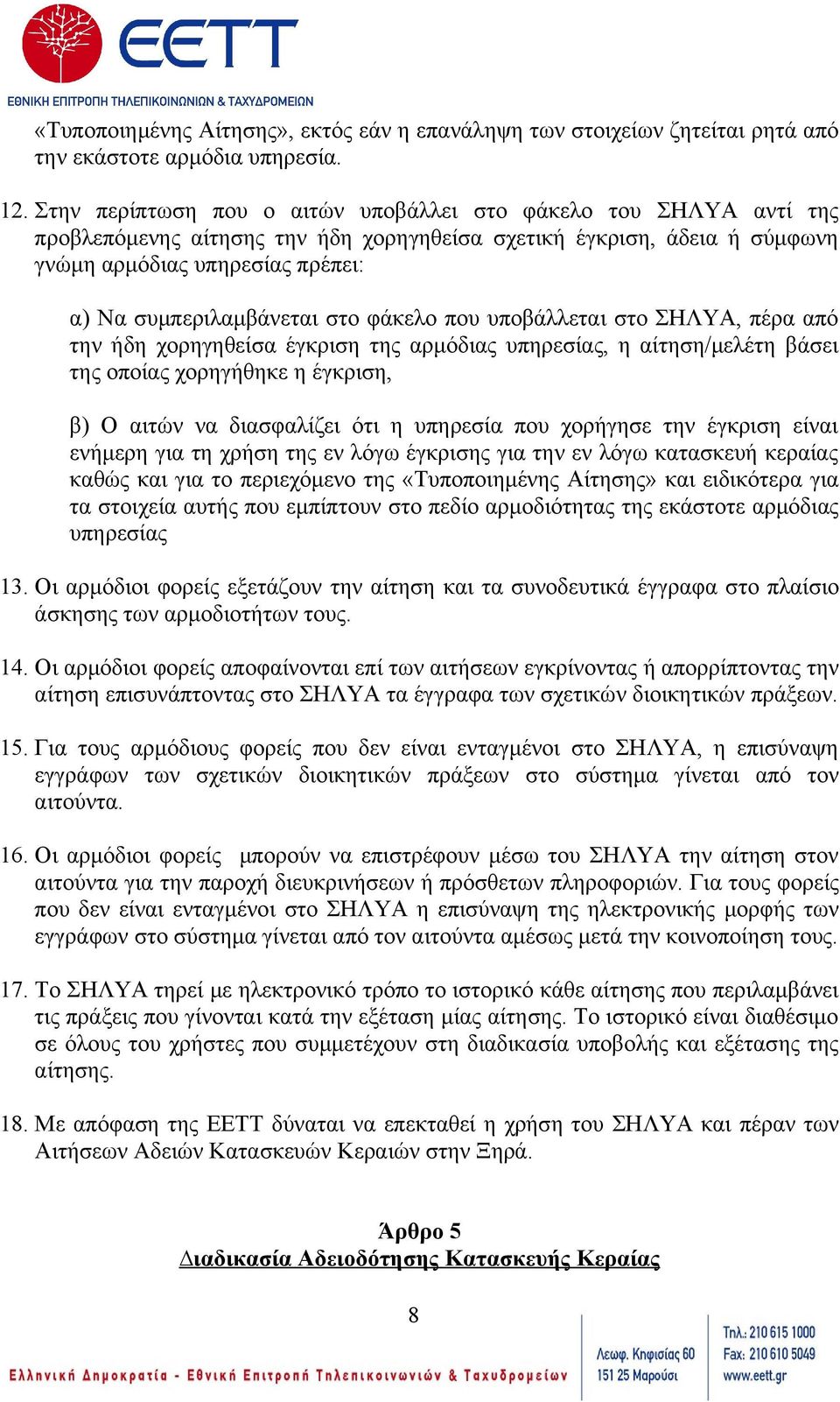 στο φάκελο που υποβάλλεται στο ΣΗΛΥΑ, πέρα από την ήδη χορηγηθείσα έγκριση της αρμόδιας υπηρεσίας, η αίτηση/μελέτη βάσει της οποίας χορηγήθηκε η έγκριση, β) Ο αιτών να διασφαλίζει ότι η υπηρεσία που