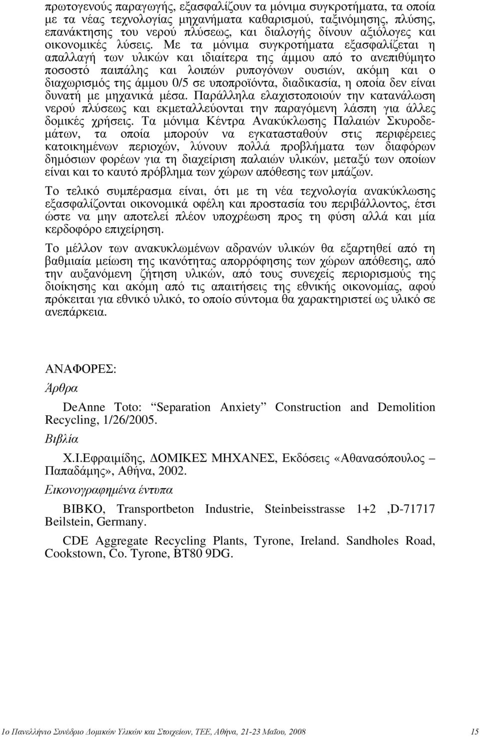 Με τα μόνιμα συγκροτήματα εξασφαλίζεται η απαλλαγή των υλικών και ιδιαίτερα της άμμου από το ανεπιθύμητο ποσοστό παιπάλης και λοιπών ρυπογόνων ουσιών, ακόμη και ο διαχωρισμός της άμμου 0/5 σε