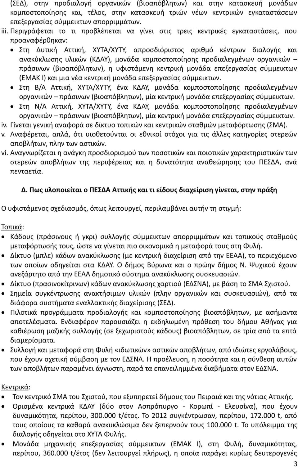 μονάδα κομποστοποίησης προδιαλεγμένων οργανικών πράσινων (βιοαπόβλητων), η υφιστάμενη κεντρική μονάδα επεξεργασίας σύμμεικτων (ΕΜΑΚ Ι) και μια νέα κεντρική μονάδα επεξεργασίας σύμμεικτων.