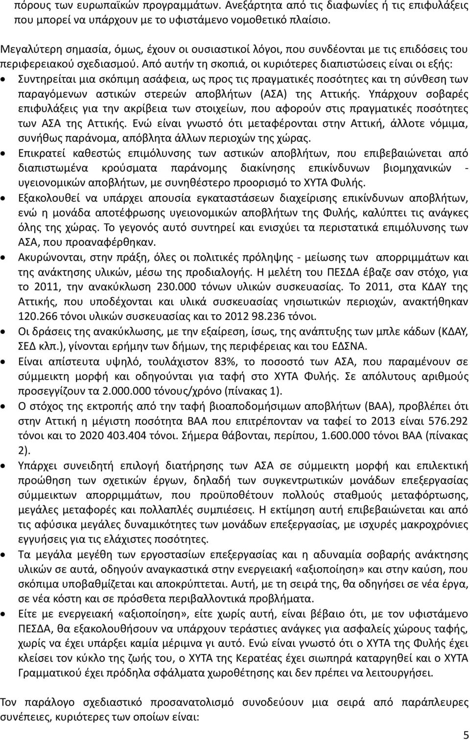 Από αυτήν τη σκοπιά, οι κυριότερες διαπιστώσεις είναι οι εξής: Συντηρείται μια σκόπιμη ασάφεια, ως προς τις πραγματικές ποσότητες και τη σύνθεση των παραγόμενων αστικών στερεών αποβλήτων (ΑΣΑ) της