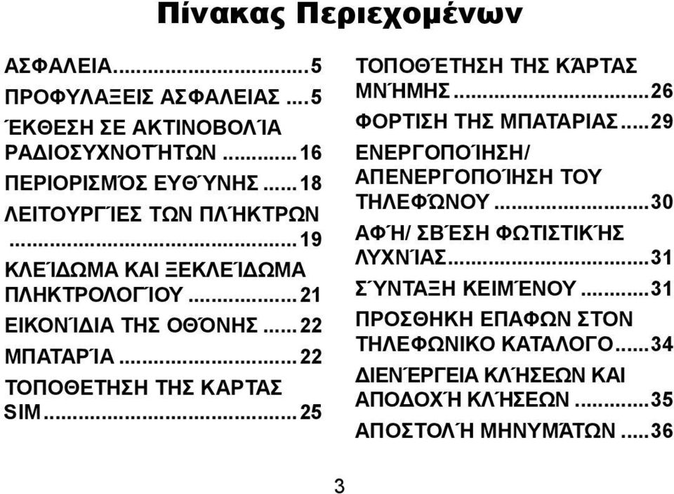 ..22 ΤΟΠΟΘΕΤΗΣΗ ΤΗΣ ΚΑΡΤΑΣ SIM...25 ΤΟΠΟΘΈΤΗΣΗ ΤΗΣ ΚΆΡΤΑΣ ΜΝΉΜΗΣ...26 ΦΟΡΤΙΣΗ ΤΗΣ ΜΠΑΤΑΡΙΑΣ...29 ΕΝΕΡΓΟΠΟΊΗΣΗ/ ΑΠΕΝΕΡΓΟΠΟΊΗΣΗ ΤΟΥ ΤΗΛΕΦΏΝΟΥ.