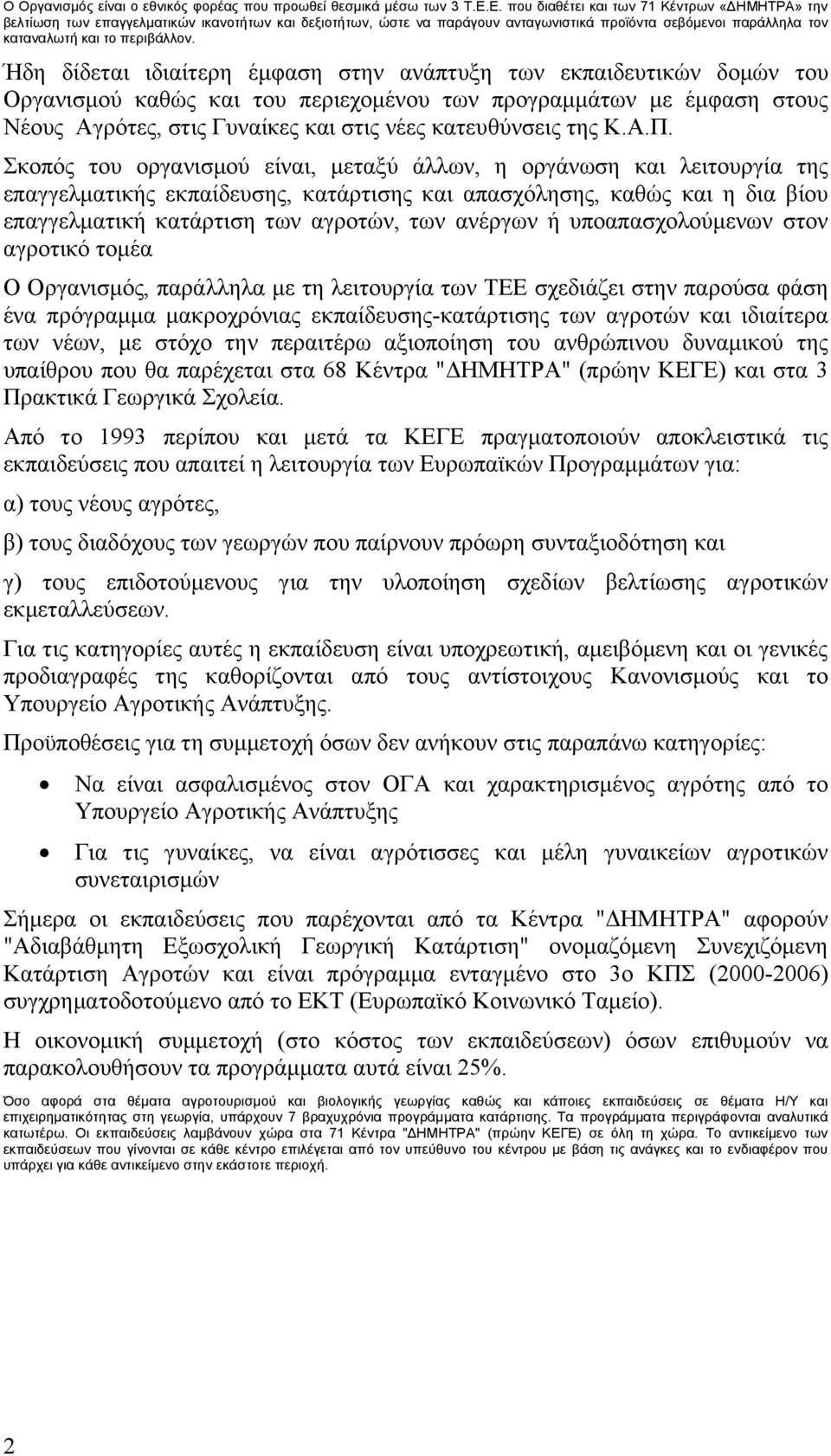 Ήδη δίδεται ιδιαίτερη έμφαση στην ανάπτυξη των εκπαιδευτικών δομών του Οργανισμού καθώς και του περιεχομένου των προγραμμάτων με έμφαση στους Νέους Αγρότες, στις Γυναίκες και στις νέες κατευθύνσεις