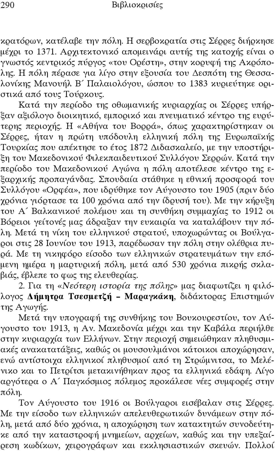 Η πόλη πέρασε για λίγο στην εξουσία του εσπότη της Θεσσαλονίκης Μανουήλ Β Παλαιολόγου, ώσπου το 1383 κυριεύτηκε οριστικά από τους Τούρκους.