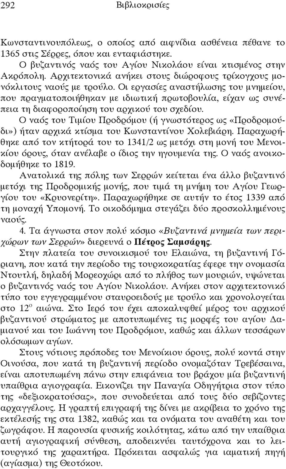 Οι εργασίες αναστήλωσης του μνημείου, που πραγματοποιήθηκαν με ιδιωτική πρωτοβουλία, είχαν ως συνέπεια τη διαφοροποίηση του αρχικού του σχεδίου.