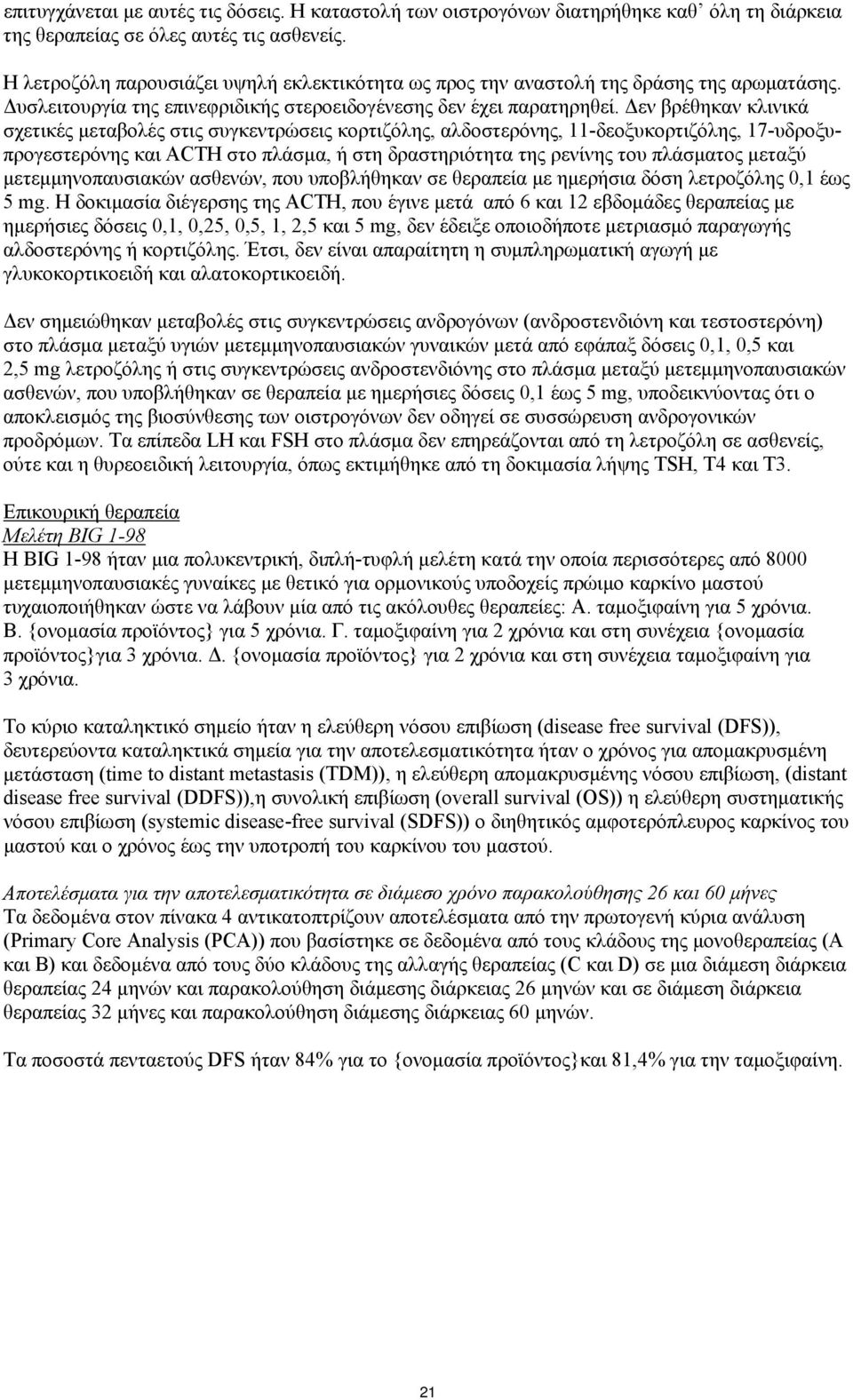 Δεν βρέθηκαν κλινικά σχετικές μεταβολές στις συγκεντρώσεις κορτιζόλης, αλδοστερόνης, 11-δεοξυκορτιζόλης, 17-υδροξυπρογεστερόνης και ACTH στο πλάσμα, ή στη δραστηριότητα της ρενίνης του πλάσματος