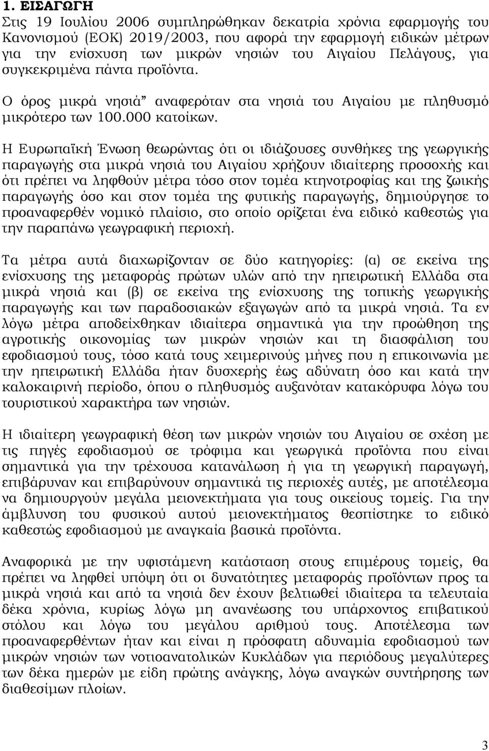 Η Ευρωπαϊκή Ένωση θεωρώντας ότι οι ιδιάζουσες συνθήκες της γεωργικής παραγωγής στα μικρά νησιά του Αιγαίου χρήζουν ιδιαίτερης προσοχής και ότι πρέπει να ληφθούν μέτρα τόσο στον τομέα κτηνοτροφίας και