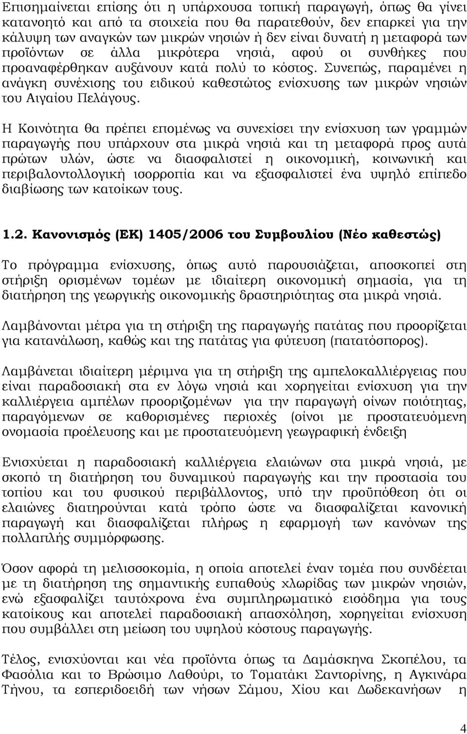 Συνεπώς, παραμένει η ανάγκη συνέχισης του ειδικού καθεστώτος ενίσχυσης των μικρών νησιών του Αιγαίου Πελάγους.