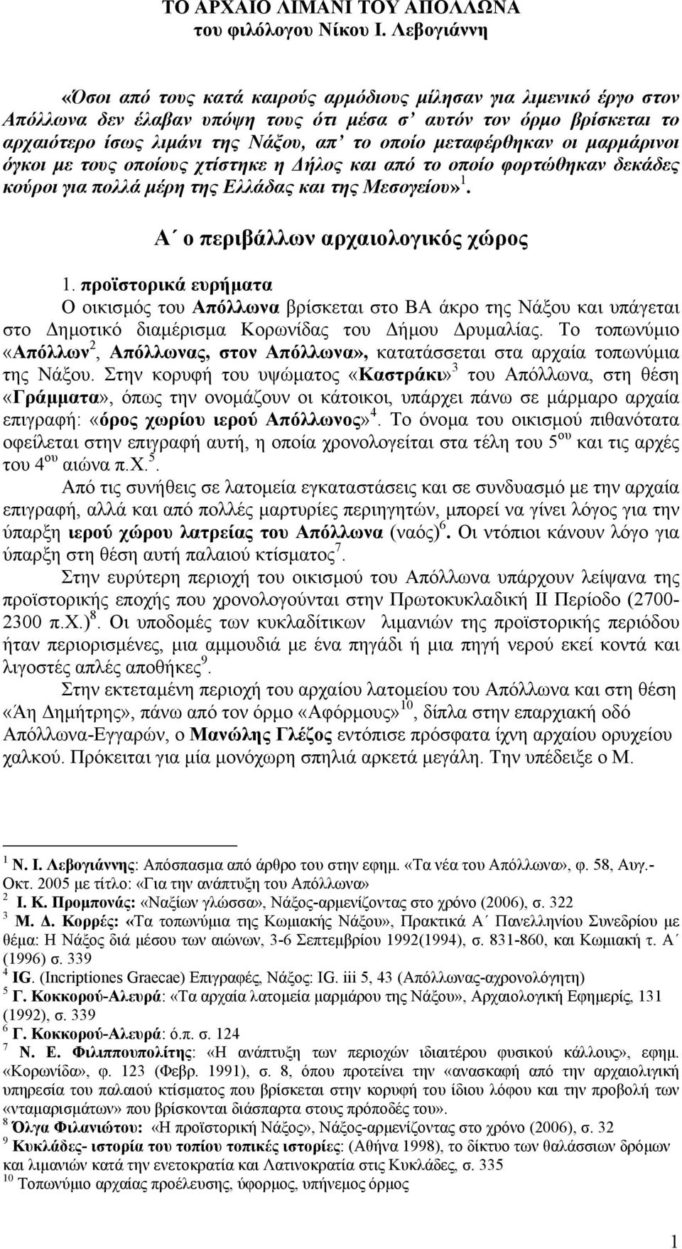 προϊστορικά ευρήµατα Ο οικισµός του Απόλλωνα βρίσκεται στο ΒΑ άκρο της Νάξου και υπάγεται στο ηµοτικό διαµέρισµα Κορωνίδας του ήµου ρυµαλίας.