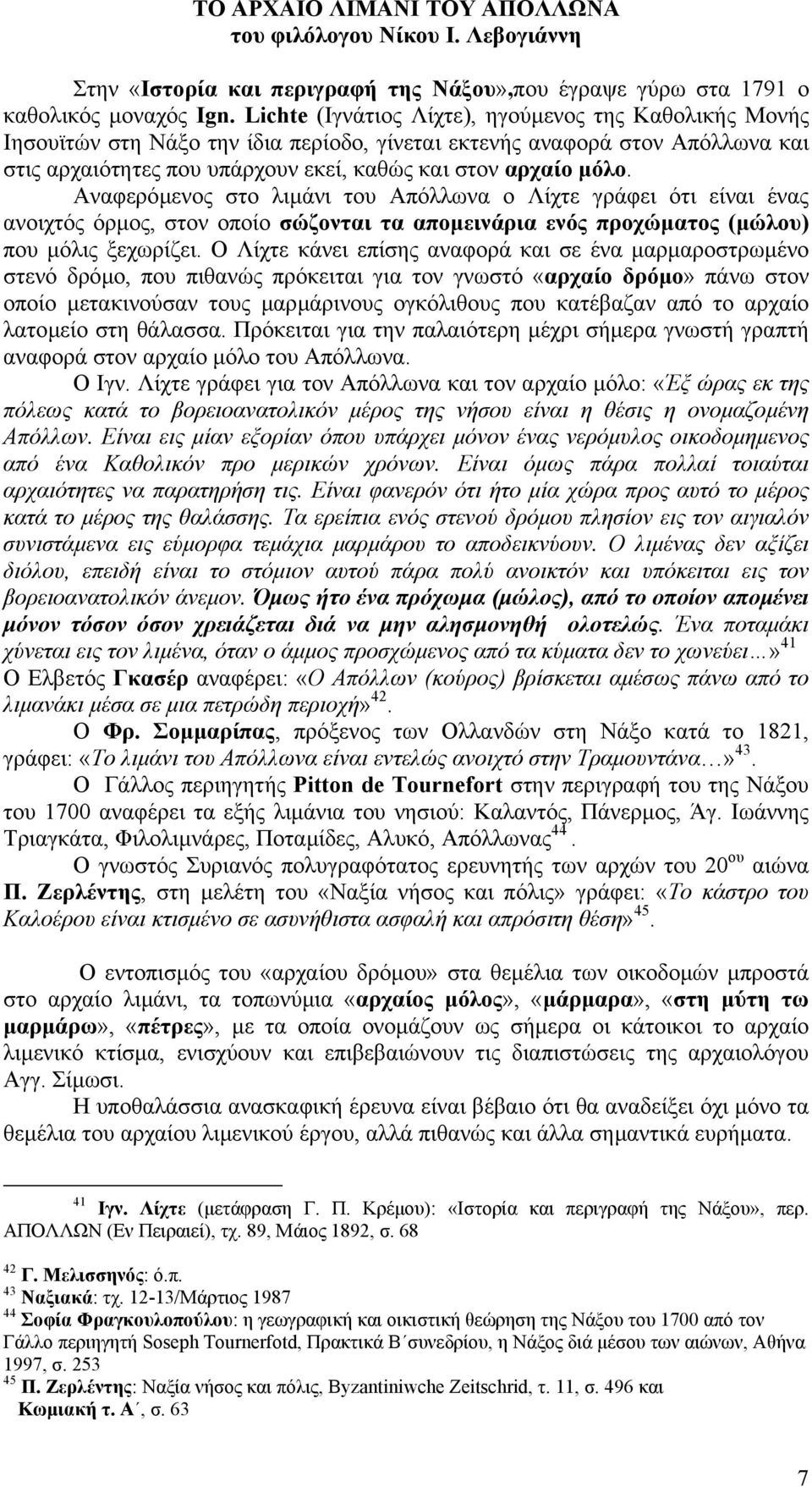 Αναφερόµενος στο λιµάνι του Απόλλωνα ο Λίχτε γράφει ότι είναι ένας ανοιχτός όρµος, στον οποίο σώζονται τα αποµεινάρια ενός προχώµατος (µώλου) που µόλις ξεχωρίζει.