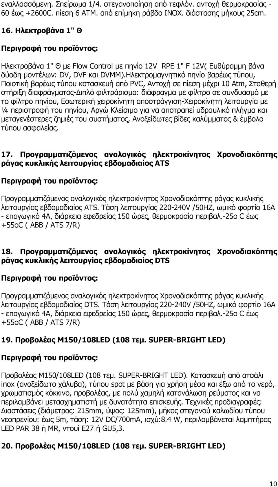 Ηλεκτροµαγνητικό πηνίο βαρέως τύπου, Ποιοτική βαρέως τύπου κατασκευή από PVC, Αντοχή σε πίεση µέχρι 10 Atm, Σταθερή στήριξη διαφράγµατος- ιπλό φιλτράρισµα: διάφραγµα µε φίλτρο σε συνδυασµό µε το