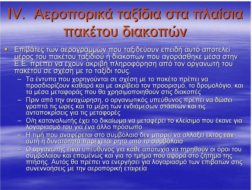 αναχώρηση, ο οργανωτικός υπεύθυνος πρέπει να δώσει γραπτά τις ώρες και τα µέρη των ενδιάµεσων στάσεων και τις ανταποκρίσεις για τις µεταφορές Ο/η καταναλωτής έχει το δικαίωµα να µεταφέρει το κλείσιµο