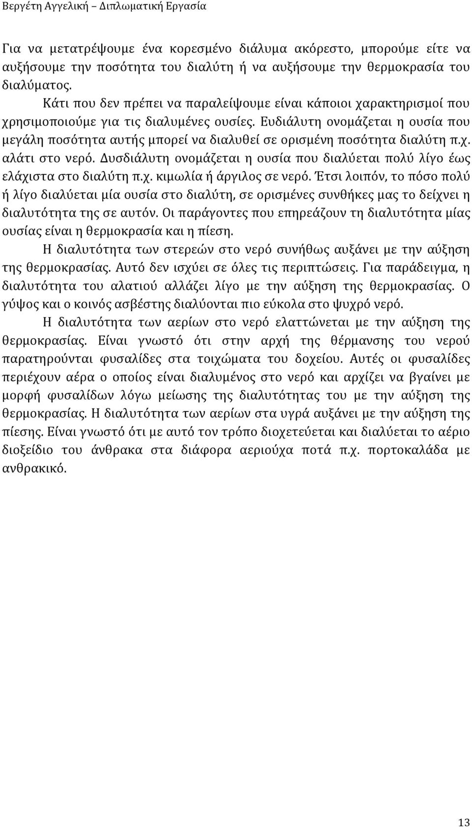 Ευδιάλυτη ονομάζεται η ουσία που μεγάλη ποσότητα αυτής μπορεί να διαλυθεί σε ορισμένη ποσότητα διαλύτη π.χ. αλάτι στο νερό.