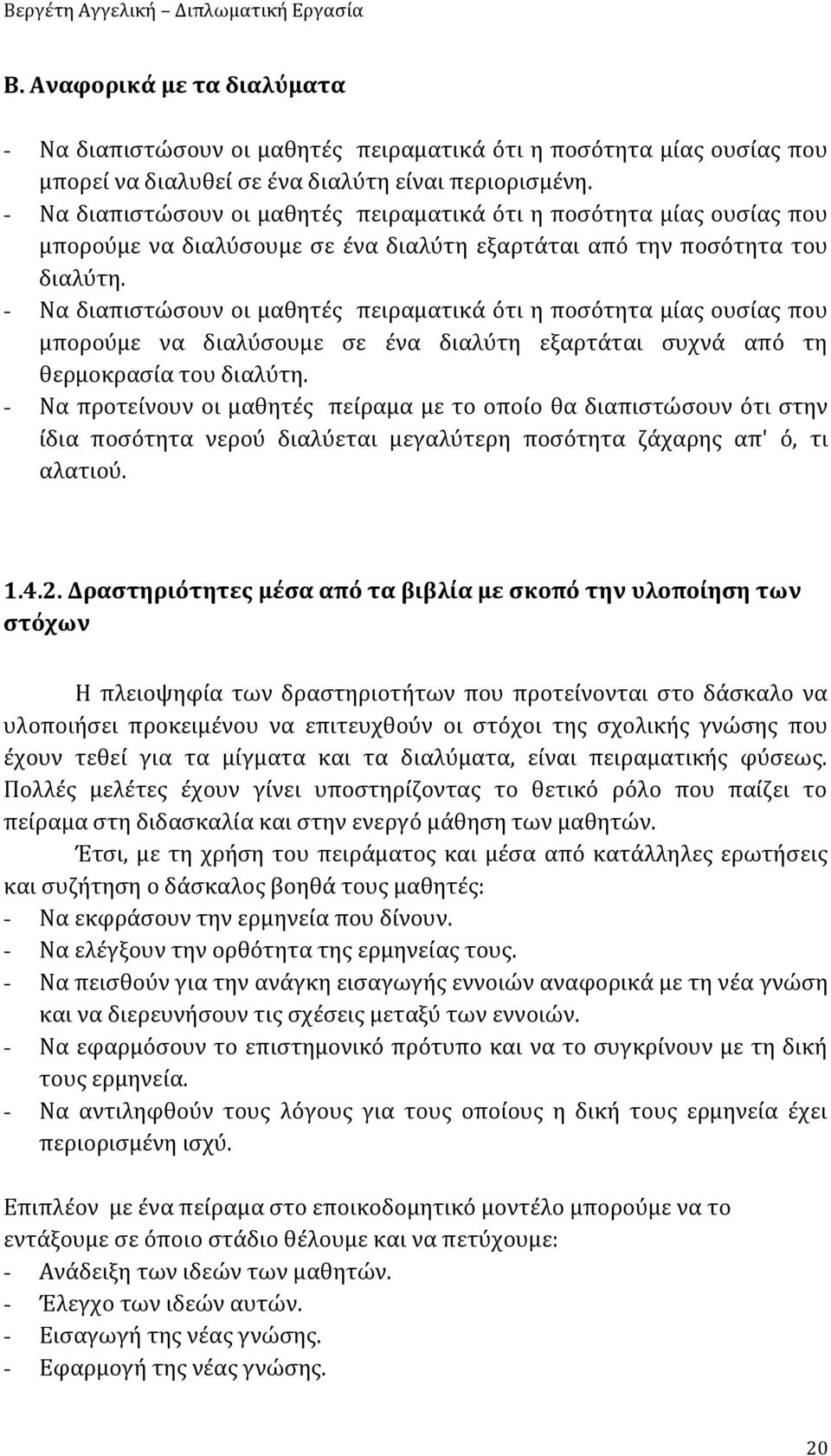 - Να διαπιστώσουν οι μαθητές πειραματικά ότι η ποσότητα μίας ουσίας που μπορούμε να διαλύσουμε σε ένα διαλύτη εξαρτάται συχνά από τη θερμοκρασία του διαλύτη.