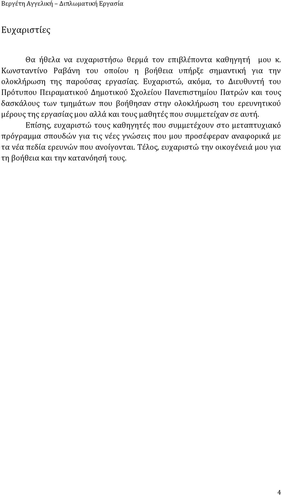 Ευχαριστώ, ακόμα, το Διευθυντή του Πρότυπου Πειραματικού Δημοτικού Σχολείου Πανεπιστημίου Πατρών και τους δασκάλους των τμημάτων που βοήθησαν στην ολοκλήρωση του