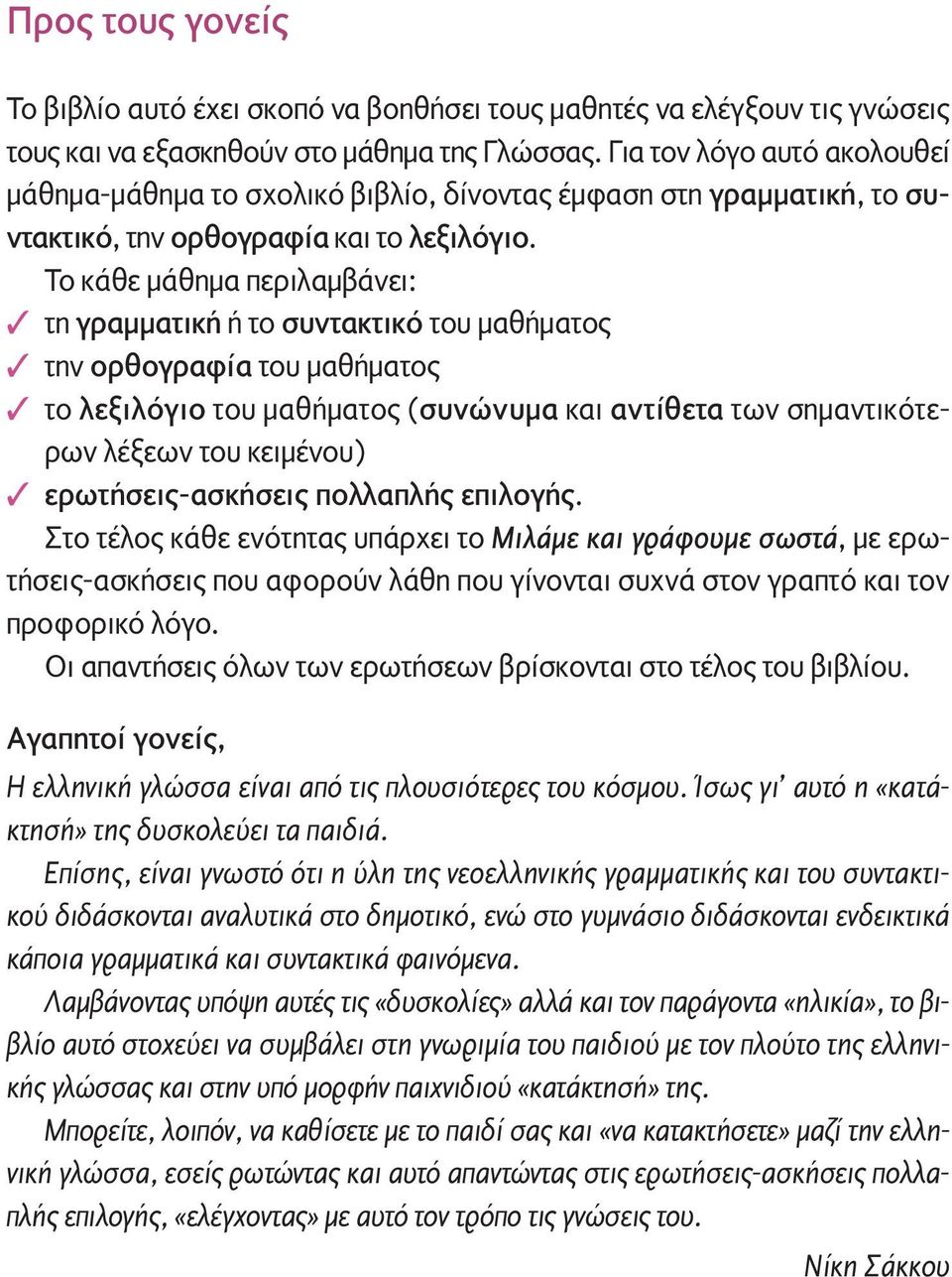 Tο κάθε μάθημα περιλαμβάνει: τη γραμματική ή το συντακτικό του μαθήματος την ορθογραφία του μαθήματος το λεξιλόγιο του μαθήματος (συνώνυμα και αντίθετα των σημαντικότερων λέξεων του κειμένου)