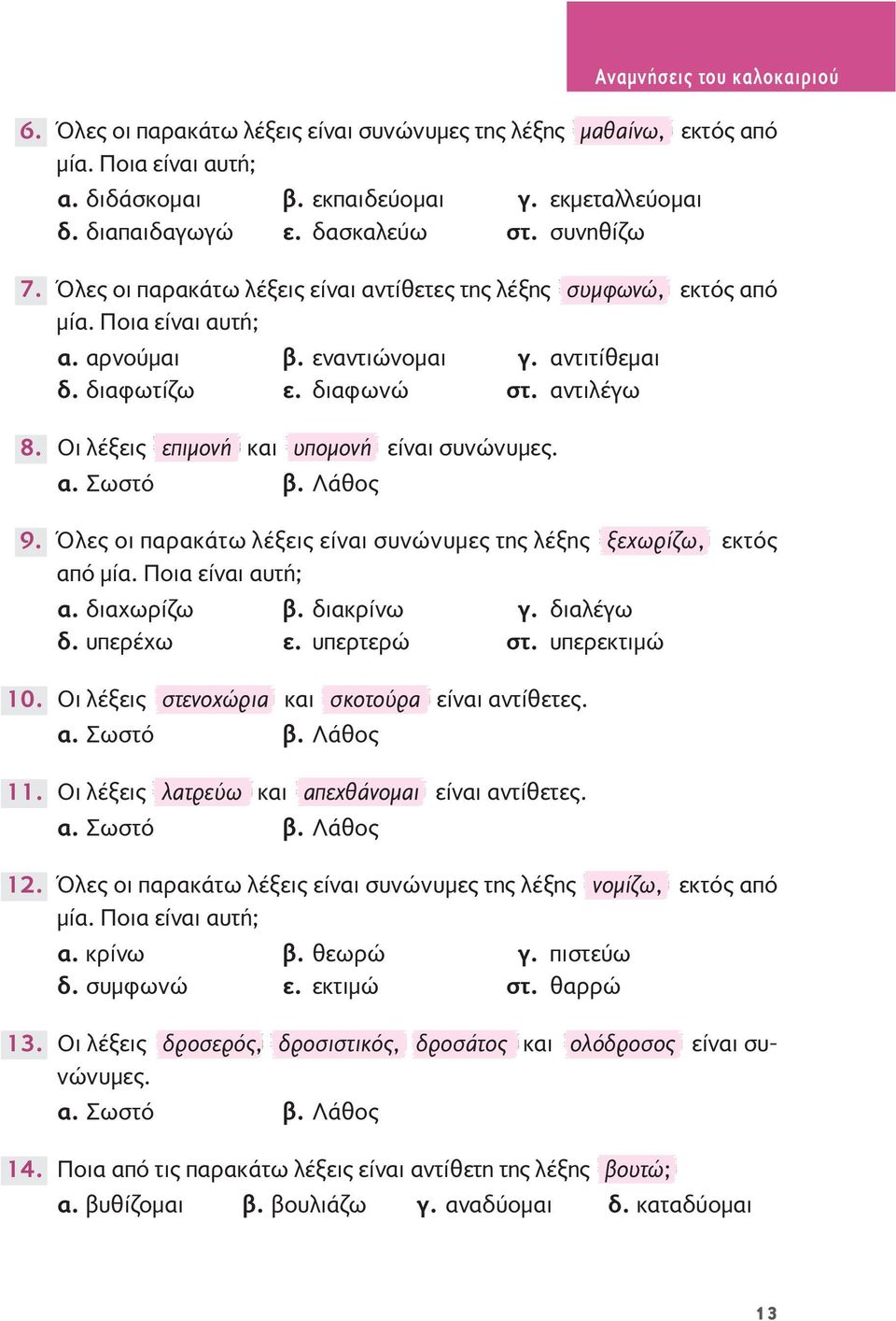 αντιλέγω Oι λέξεις επιμονή και υπομονή είναι συνώνυμες. Όλες οι παρακάτω λέξεις είναι συνώνυμες της λέξης ξεχωρίζω, εκτός από μία. Ποια είναι αυτή; α. διαχωρίζω β. διακρίνω γ. διαλέγω δ. υπερέχω ε.