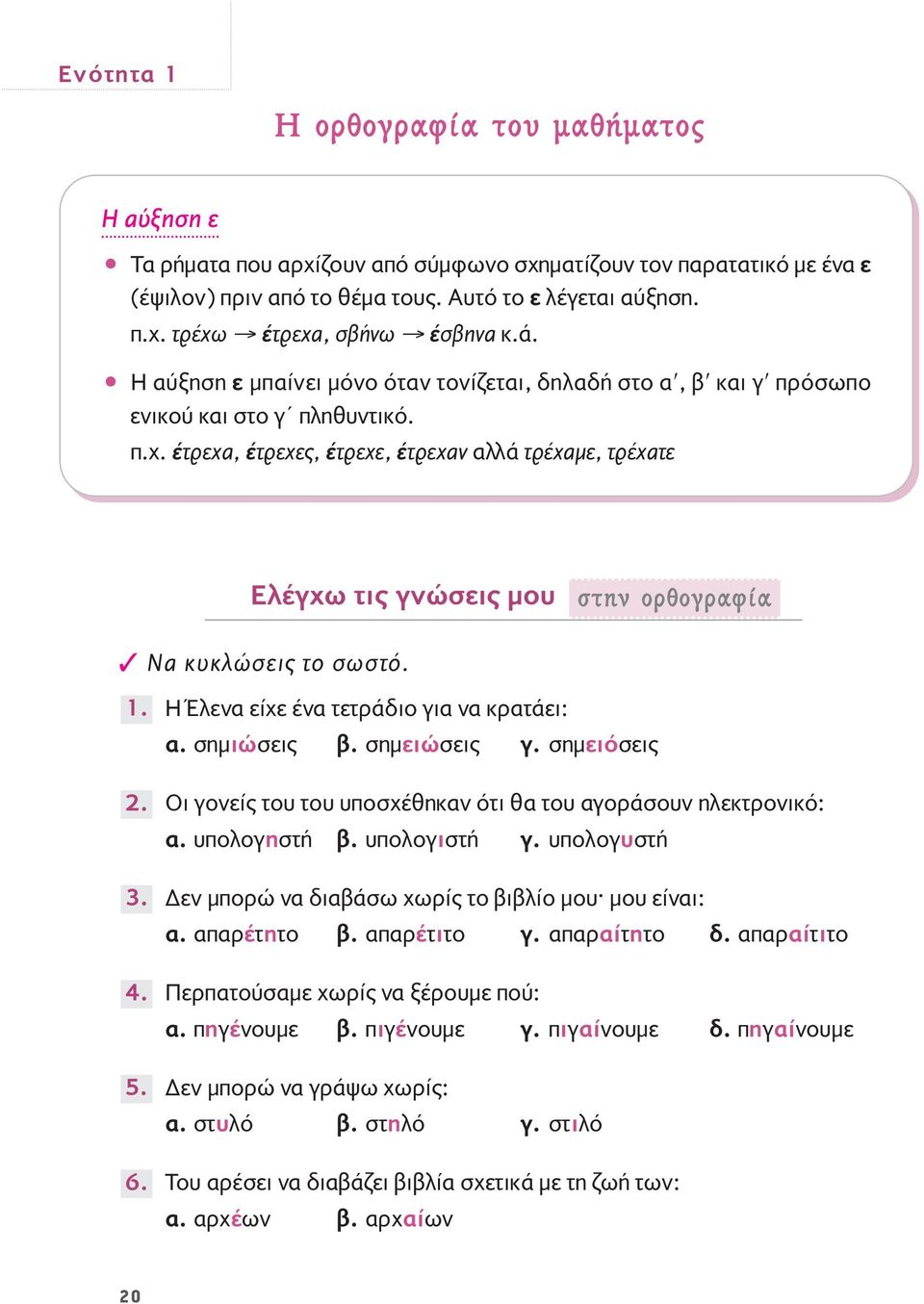 έτρεχα, έτρεχες, έτρεχε, έτρεχαν αλλά τρέχαμε, τρέχατε Ελέγχω τις γνώσεις μου ÛÙËÓ ÔÚıÔÁÚ Ê Να κυκλώσεις το σωστό. 1. 2. 3. 4. 5. 6. H Έλενα είχε ένα τετράδιο για να κρατάει: α. σημιώσεις β.